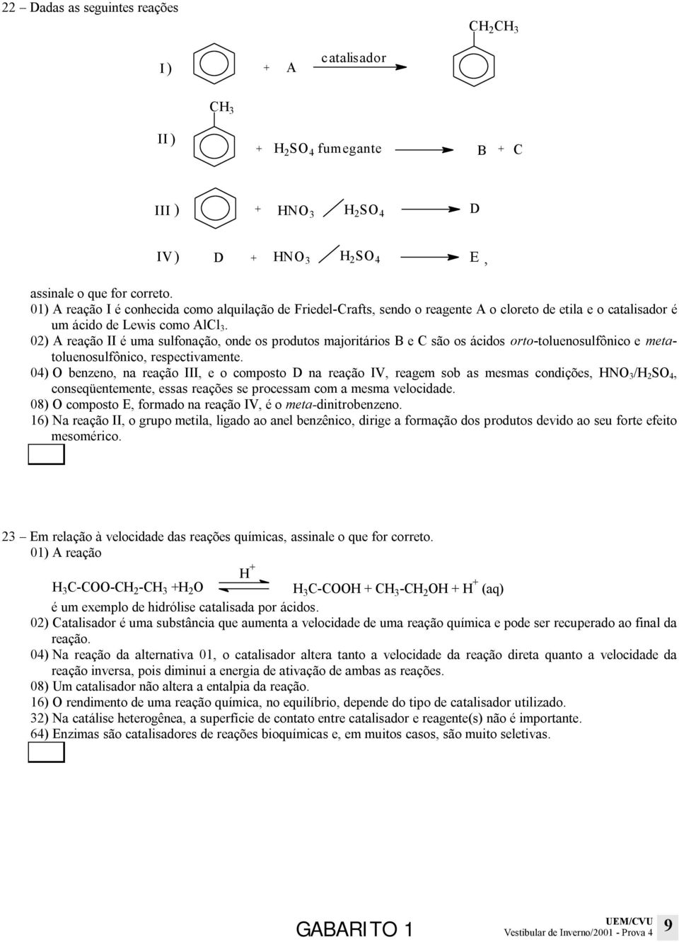 02) A reação II é uma sulfonação, onde os produtos majoritários B e C são os ácidos orto-toluenosulfônico e metatoluenosulfônico, respectivamente.