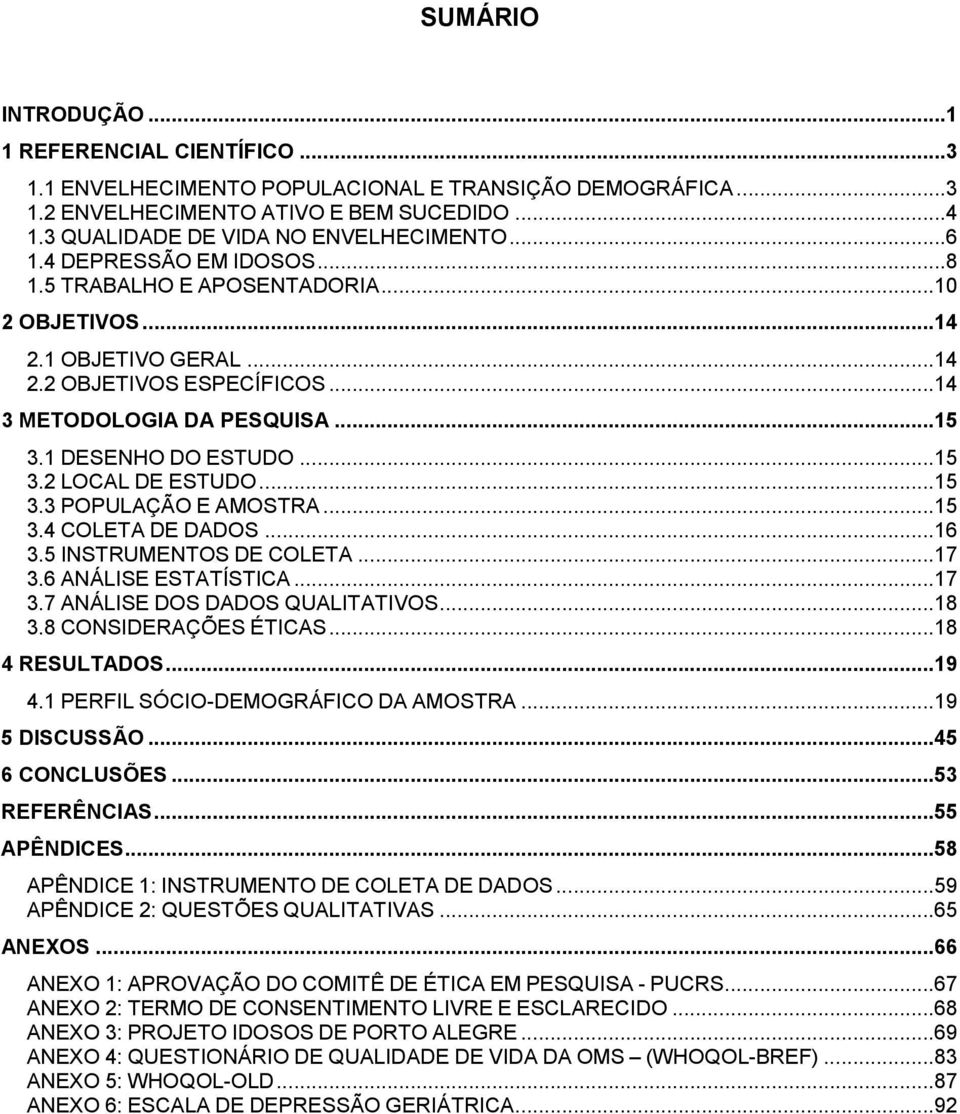 ..15 3.3 POPULAÇÃO E AMOSTRA...15 3.4 COLETA DE DADOS...16 3.5 INSTRUMENTOS DE COLETA...17 3.6 ANÁLISE ESTATÍSTICA...17 3.7 ANÁLISE DOS DADOS QUALITATIVOS...18 3.8 CONSIDERAÇÕES ÉTICAS.