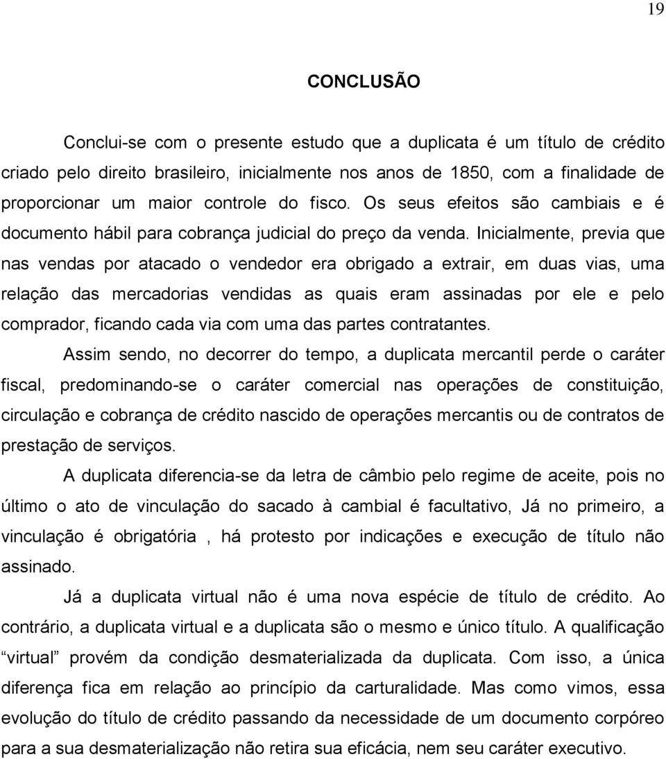 Inicialmente, previa que nas vendas por atacado o vendedor era obrigado a extrair, em duas vias, uma relação das mercadorias vendidas as quais eram assinadas por ele e pelo comprador, ficando cada