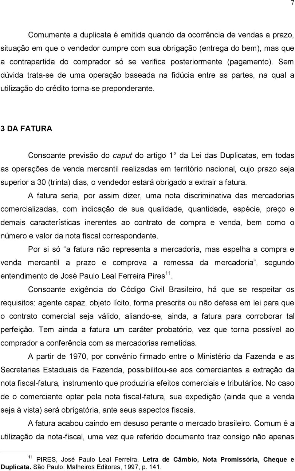 3 DA FATURA Consoante previsão do caput do artigo 1 da Lei das Duplicatas, em todas as operações de venda mercantil realizadas em território nacional, cujo prazo seja superior a 30 (trinta) dias, o