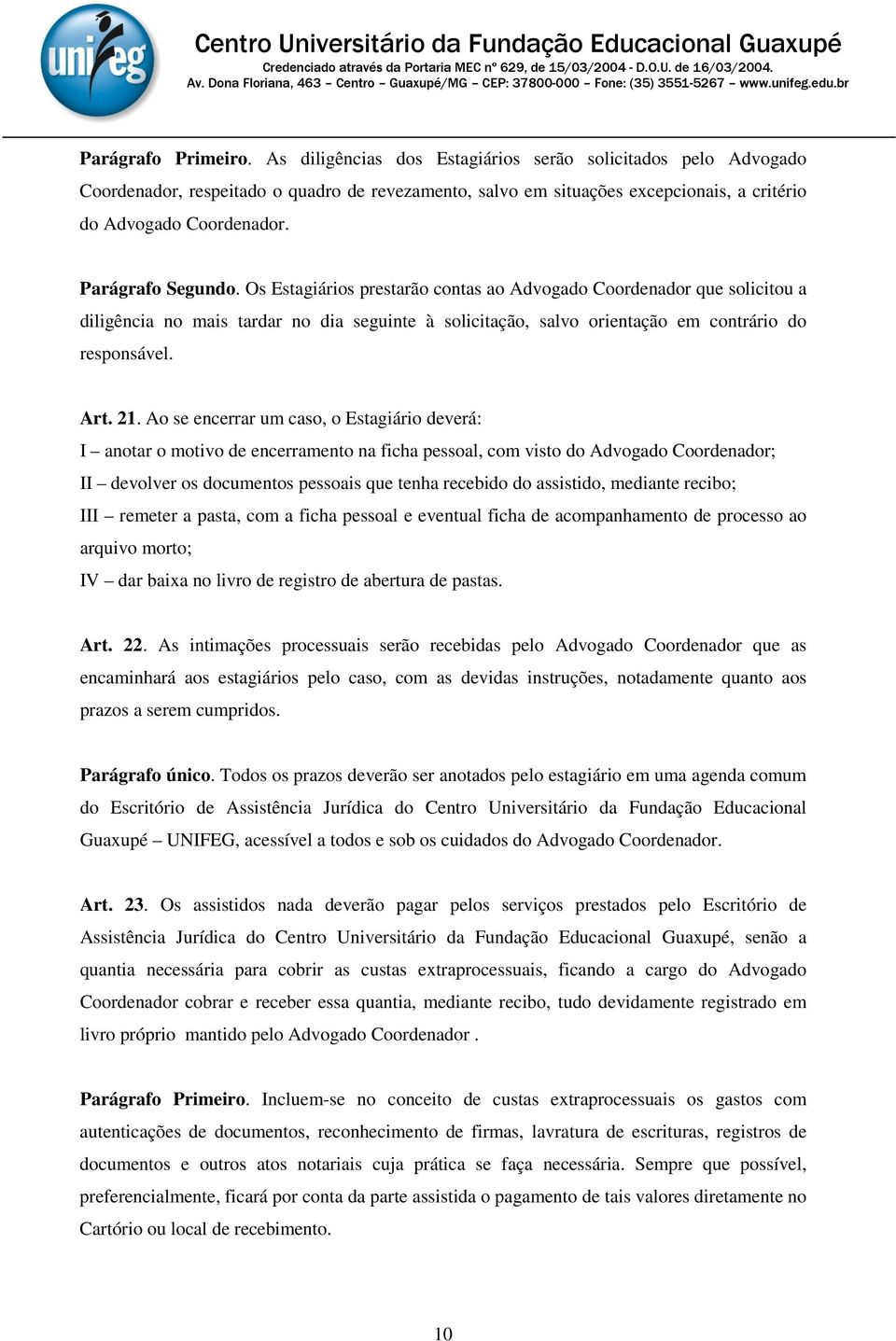 21. Ao se encerrar um caso, o Estagiário deverá: I anotar o motivo de encerramento na ficha pessoal, com visto do Advogado Coordenador; II devolver os documentos pessoais que tenha recebido do