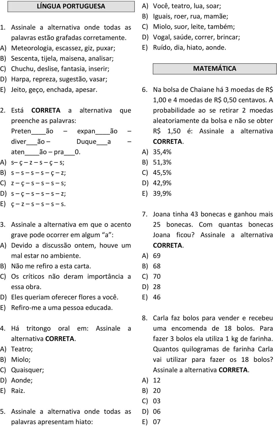 Está CORRETA a alternativa que preenche as palavras: Preten ão expan ão diver ão Duque a aten ão pra 0. A) s ç z s ç s; B) s s s s ç z; C) z ç s s s s; D) s ç s s s z; E) ç z s s s s. 3.