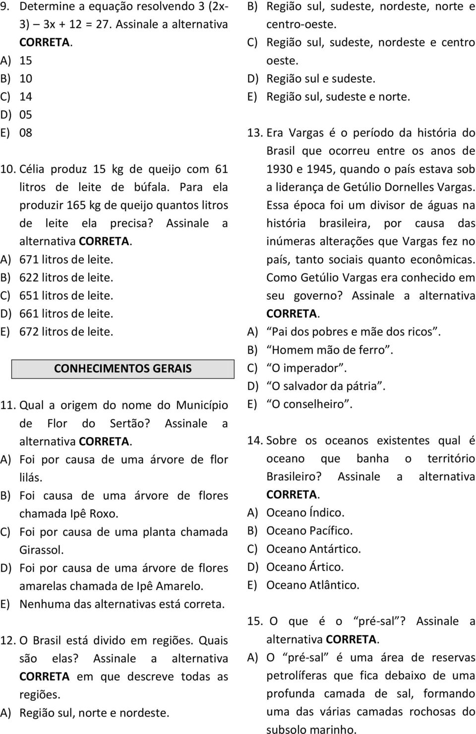 E) 672 litros de leite. CONHECIMENTOS GERAIS 11. Qual a origem do nome do Município de Flor do Sertão? Assinale a A) Foi por causa de uma árvore de flor lilás.