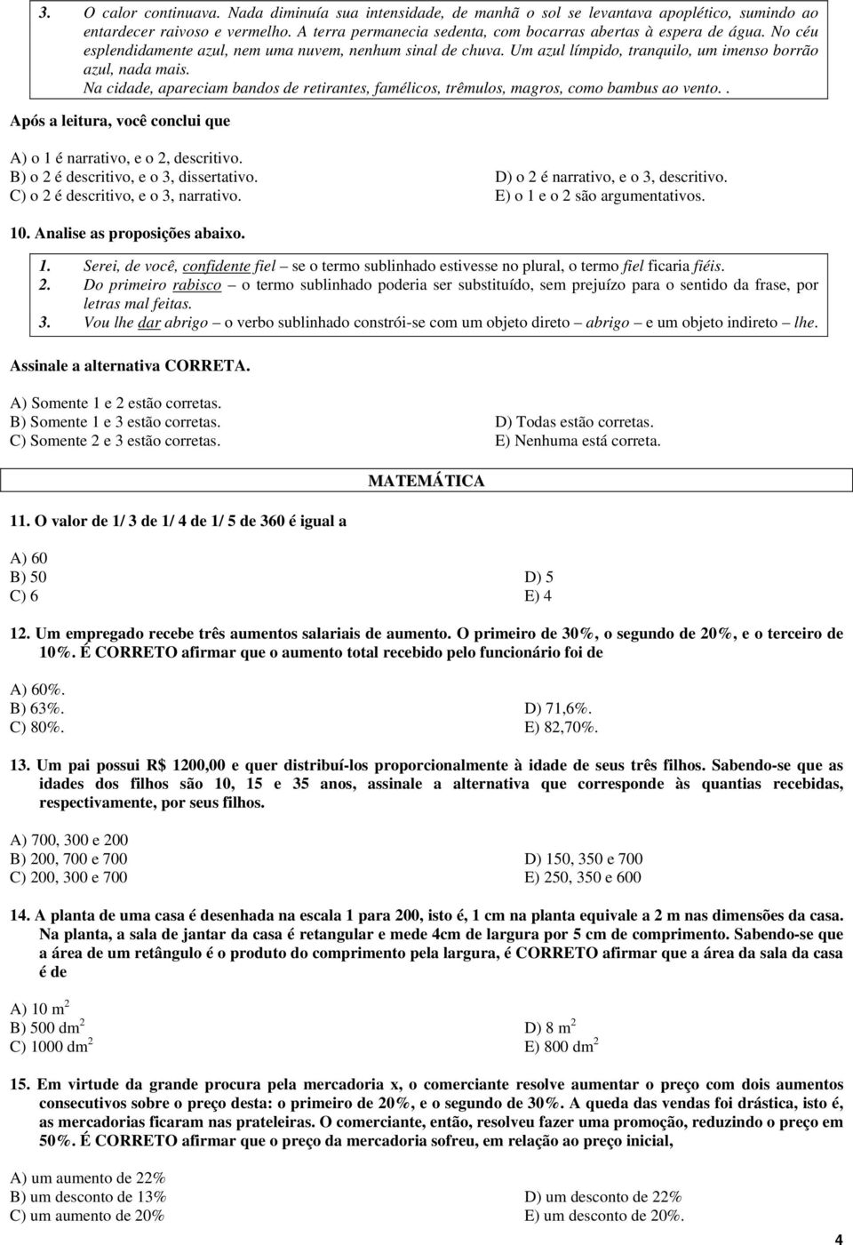 Na cidade, apareciam bandos de retirantes, famélicos, trêmulos, magros, como bambus ao vento.. Após a leitura, você conclui que A) o 1 é narrativo, e o 2, descritivo.