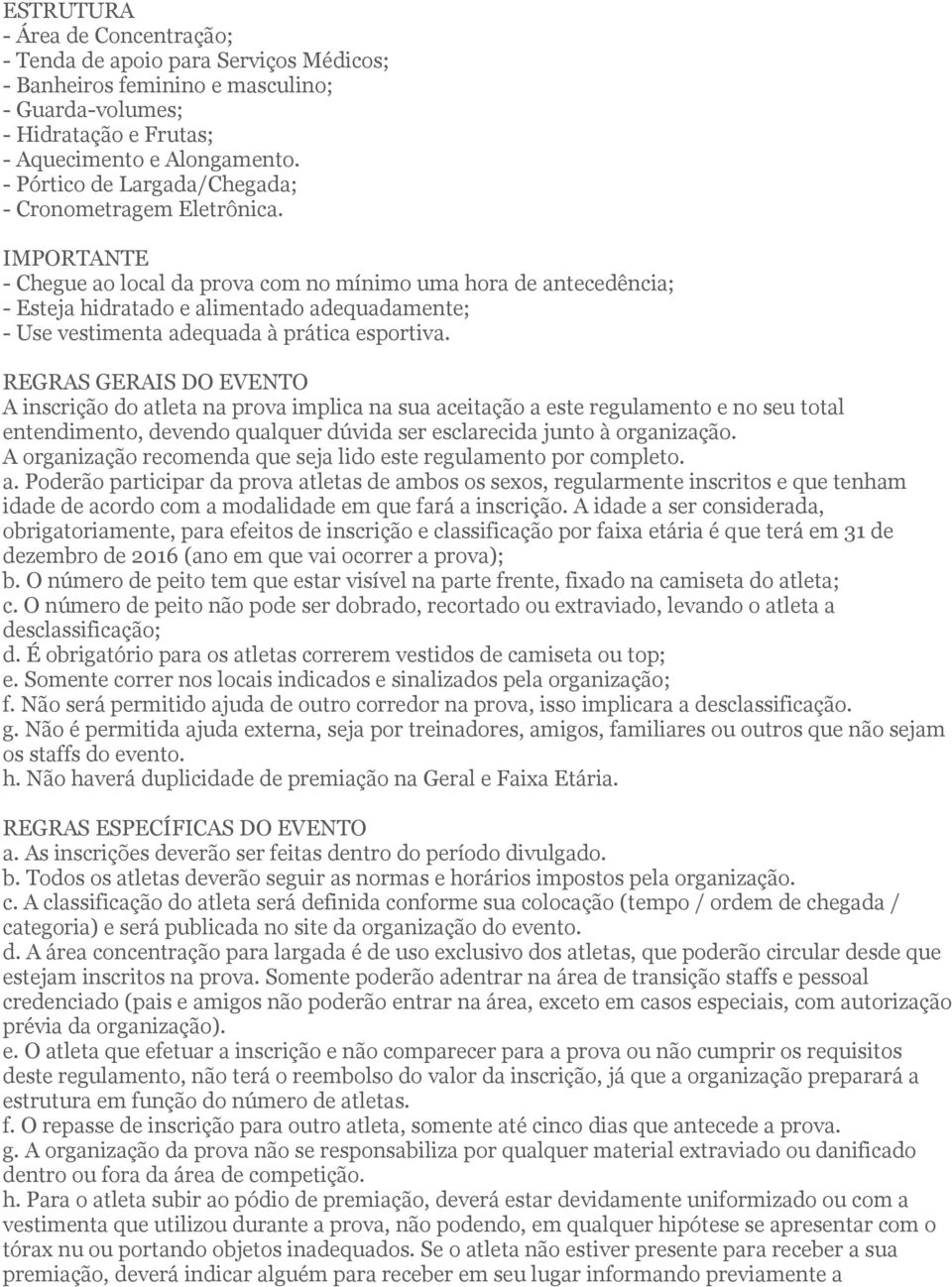 IMPORTANTE - Chegue ao local da prova com no mínimo uma hora de antecedência; - Esteja hidratado e alimentado adequadamente; - Use vestimenta adequada à prática esportiva.