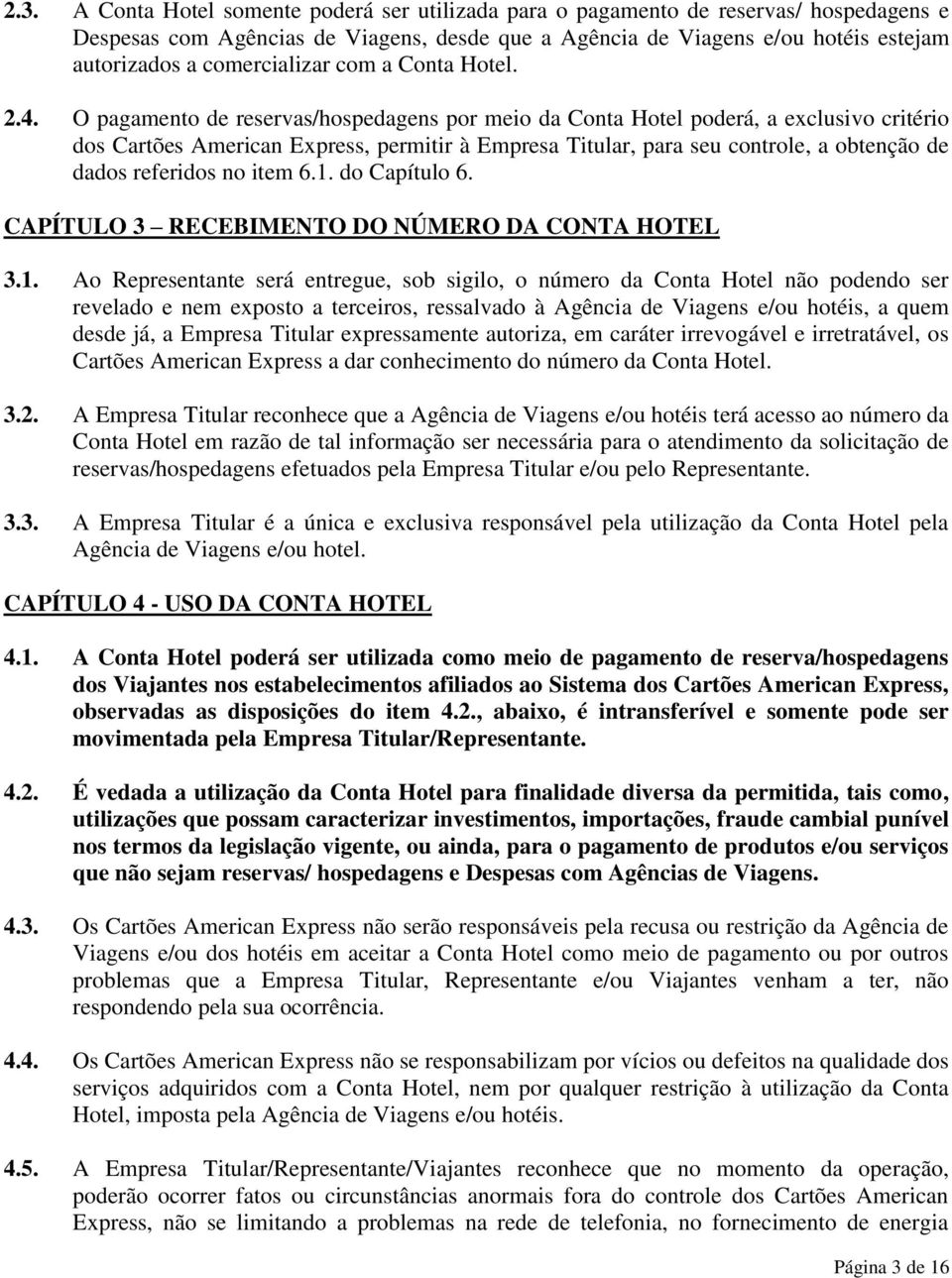 O pagamento de reservas/hospedagens por meio da Conta Hotel poderá, a exclusivo critério dos Cartões American Express, permitir à Empresa Titular, para seu controle, a obtenção de dados referidos no