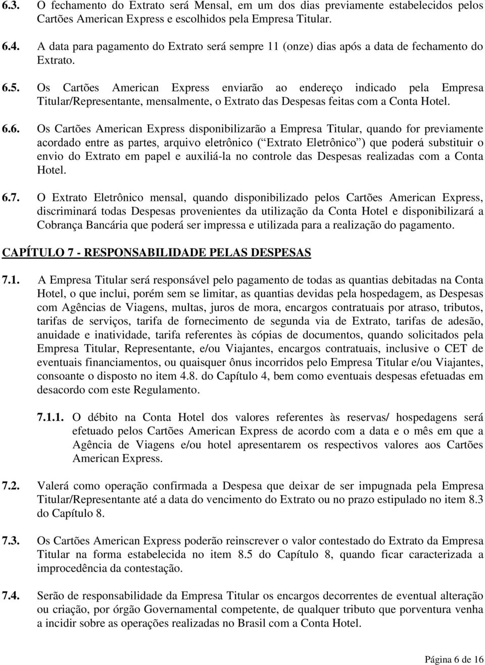 Os Cartões American Express enviarão ao endereço indicado pela Empresa Titular/Representante, mensalmente, o Extrato das Despesas feitas com a Conta Hotel. 6.