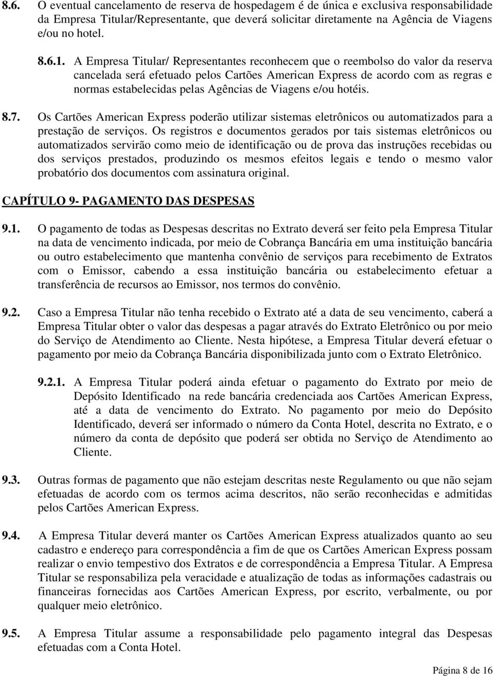 Agências de Viagens e/ou hotéis. 8.7. Os Cartões American Express poderão utilizar sistemas eletrônicos ou automatizados para a prestação de serviços.