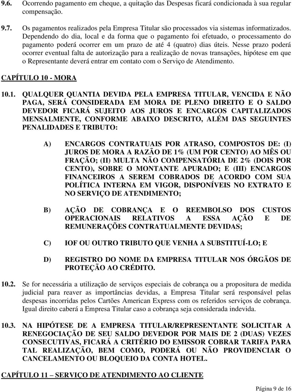 Dependendo do dia, local e da forma que o pagamento foi efetuado, o processamento do pagamento poderá ocorrer em um prazo de até 4 (quatro) dias úteis.