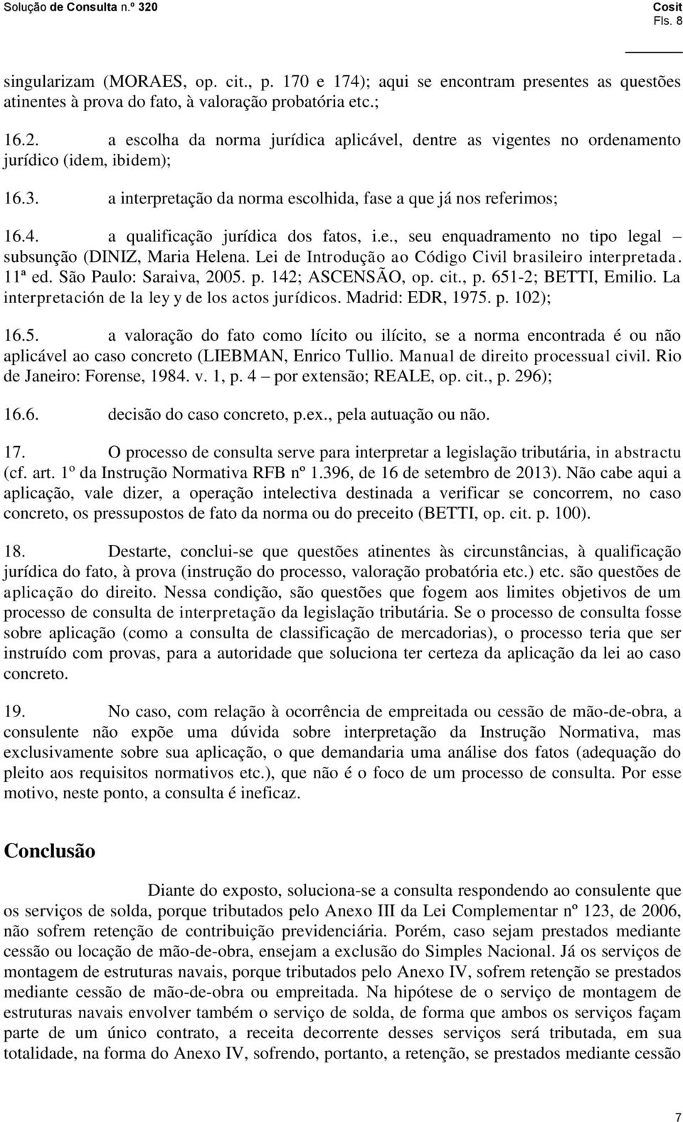 a qualificação jurídica dos fatos, i.e., seu enquadramento no tipo legal subsunção (DINIZ, Maria Helena. Lei de Introdução ao Código Civil brasileiro interpretada. 11ª ed. São Paulo: Saraiva, 2005. p.