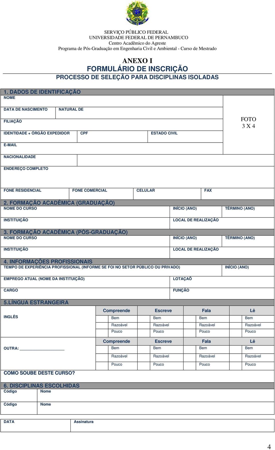 DADOS DE IDENTIFICAÇÃO NOME DATA DE NASCIMENTO NATURAL DE FILIAÇÃO IDENTIDADE + ÓRGÃO EXPEDIDOR CPF ESTADO CIVIL FOTO 3 X 4 E-MAIL NACIONALIDADE ENDEREÇO COMPLETO FONE RESIDENCIAL FONE COMERCIAL