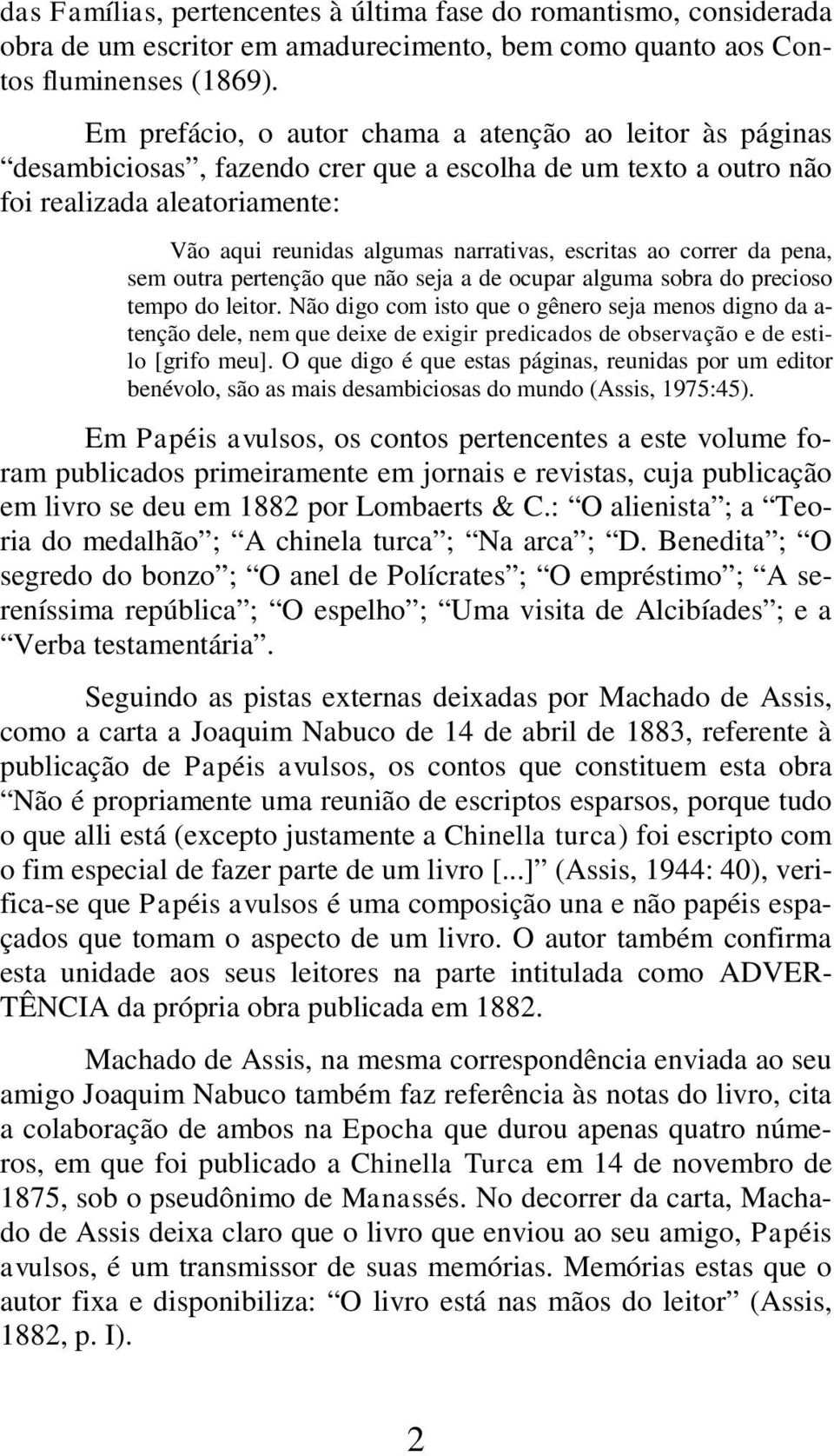 escritas ao correr da pena, sem outra pertenção que não seja a de ocupar alguma sobra do precioso tempo do leitor.