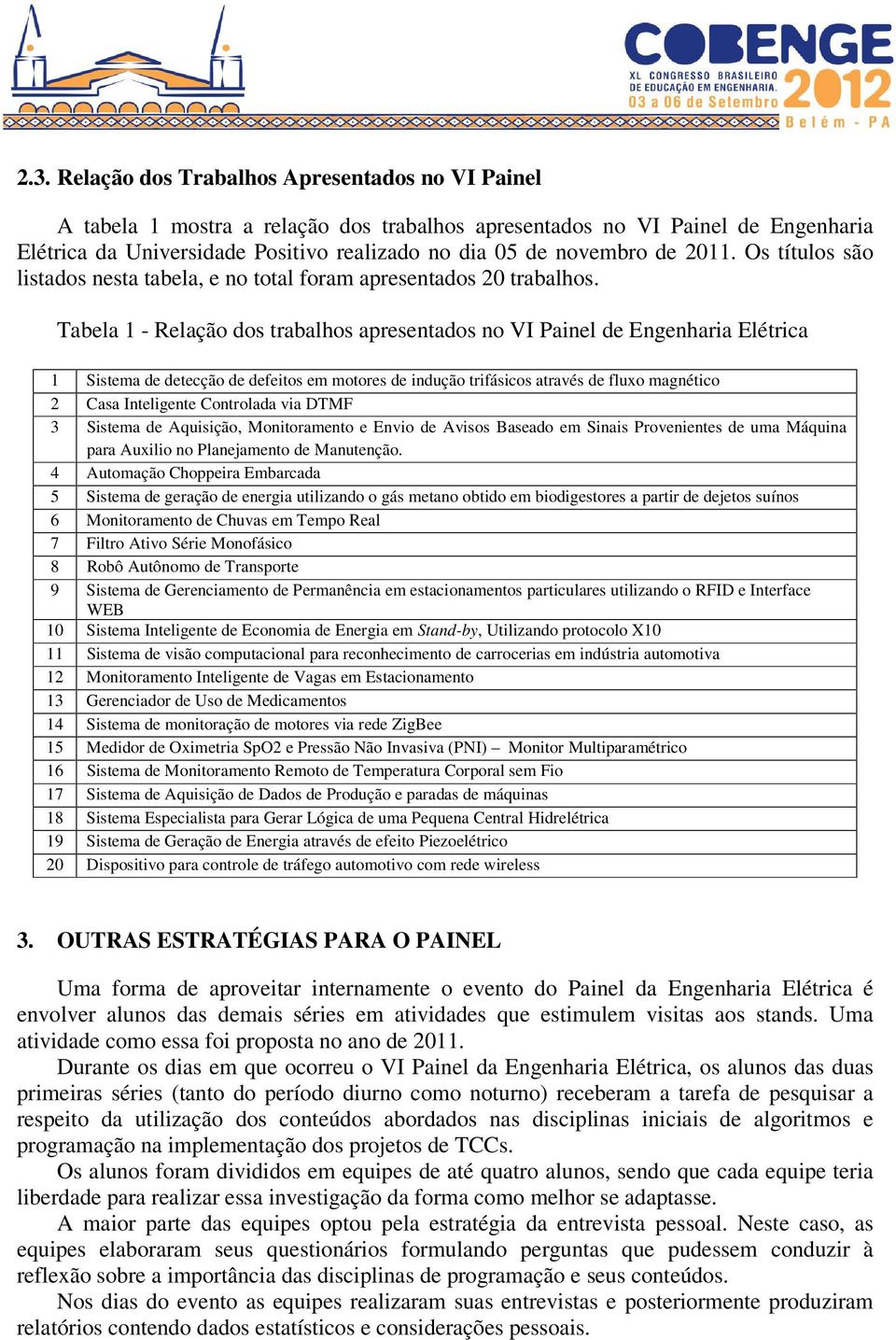 Tabela 1 - Relação dos trabalhos apresentados no VI Painel de Engenharia Elétrica 1 Sistema de detecção de defeitos em motores de indução trifásicos através de fluxo magnético 2 Casa Inteligente