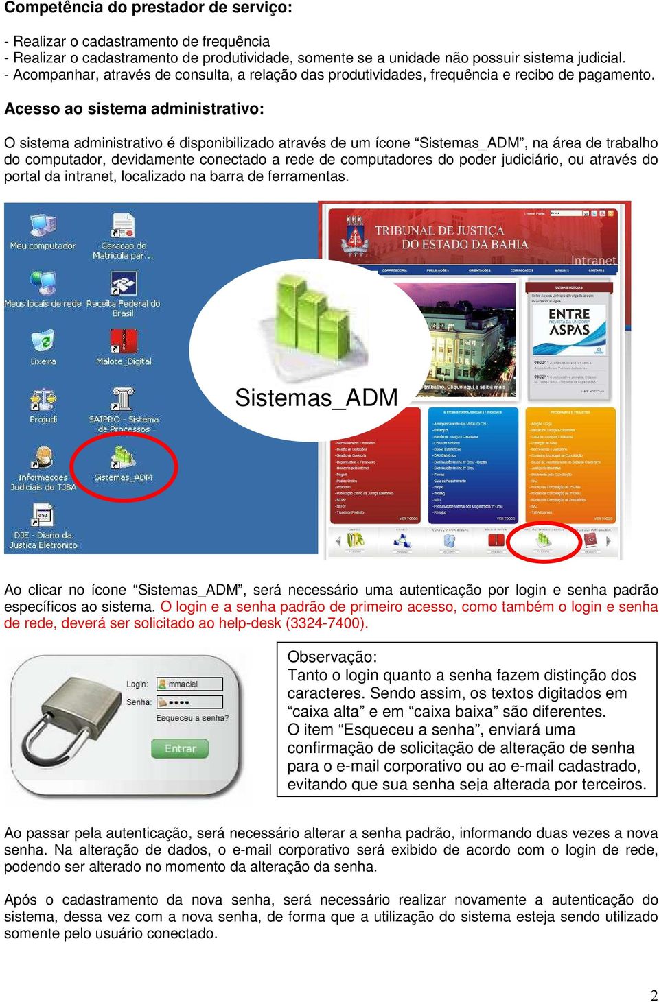 Acesso ao sistema administrativo: O sistema administrativo é disponibilizado através de um ícone Sistemas_ADM, na área de trabalho do computador, devidamente conectado a rede de computadores do poder