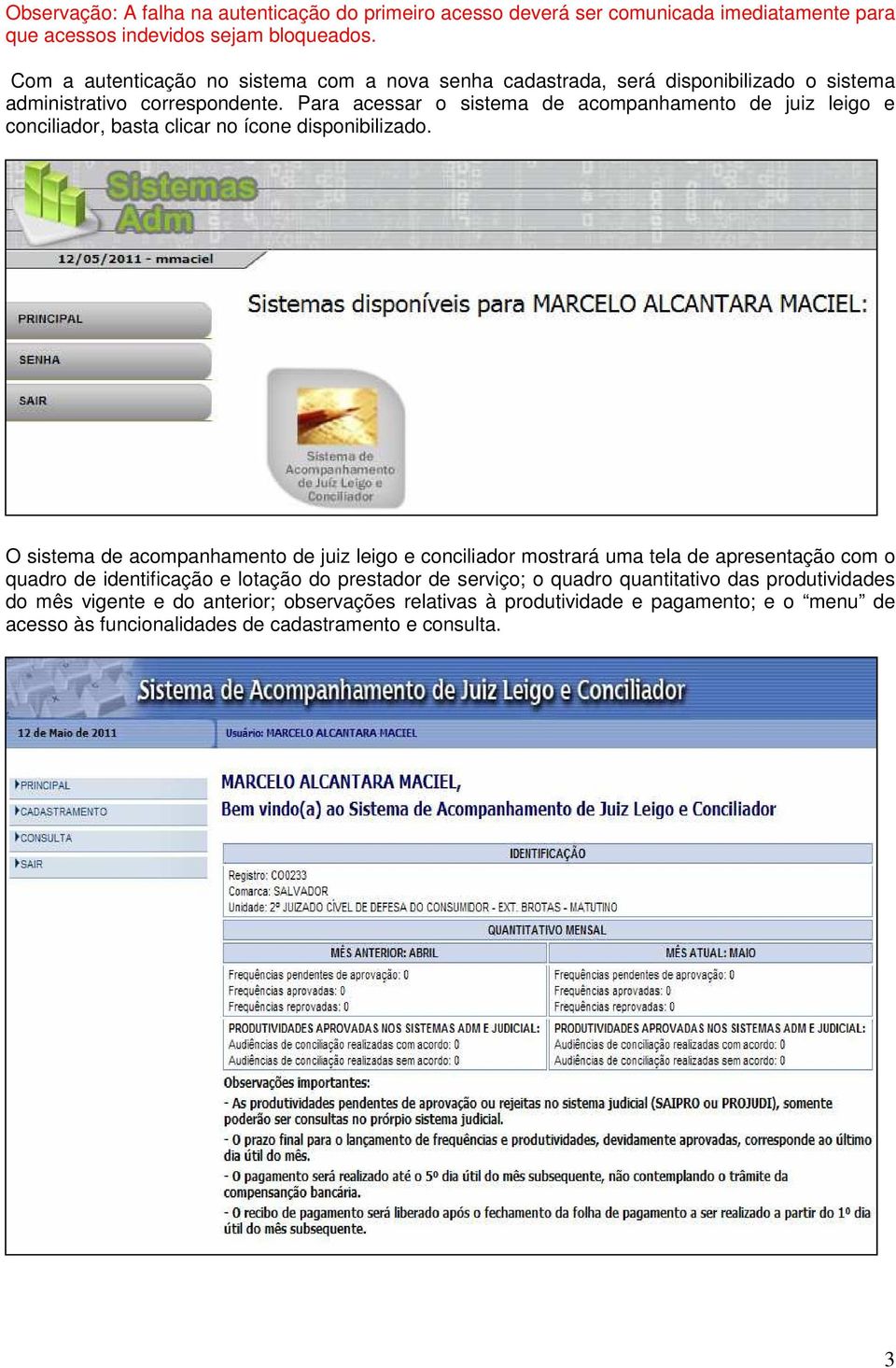 Para acessar o sistema de acompanhamento de juiz leigo e conciliador, basta clicar no ícone disponibilizado.