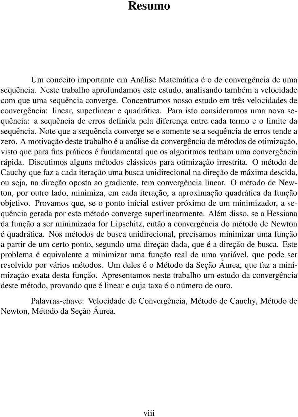 Para isto consideramos uma nova sequência: a sequência de erros definida pela diferença entre cada termo e o limite da sequência.