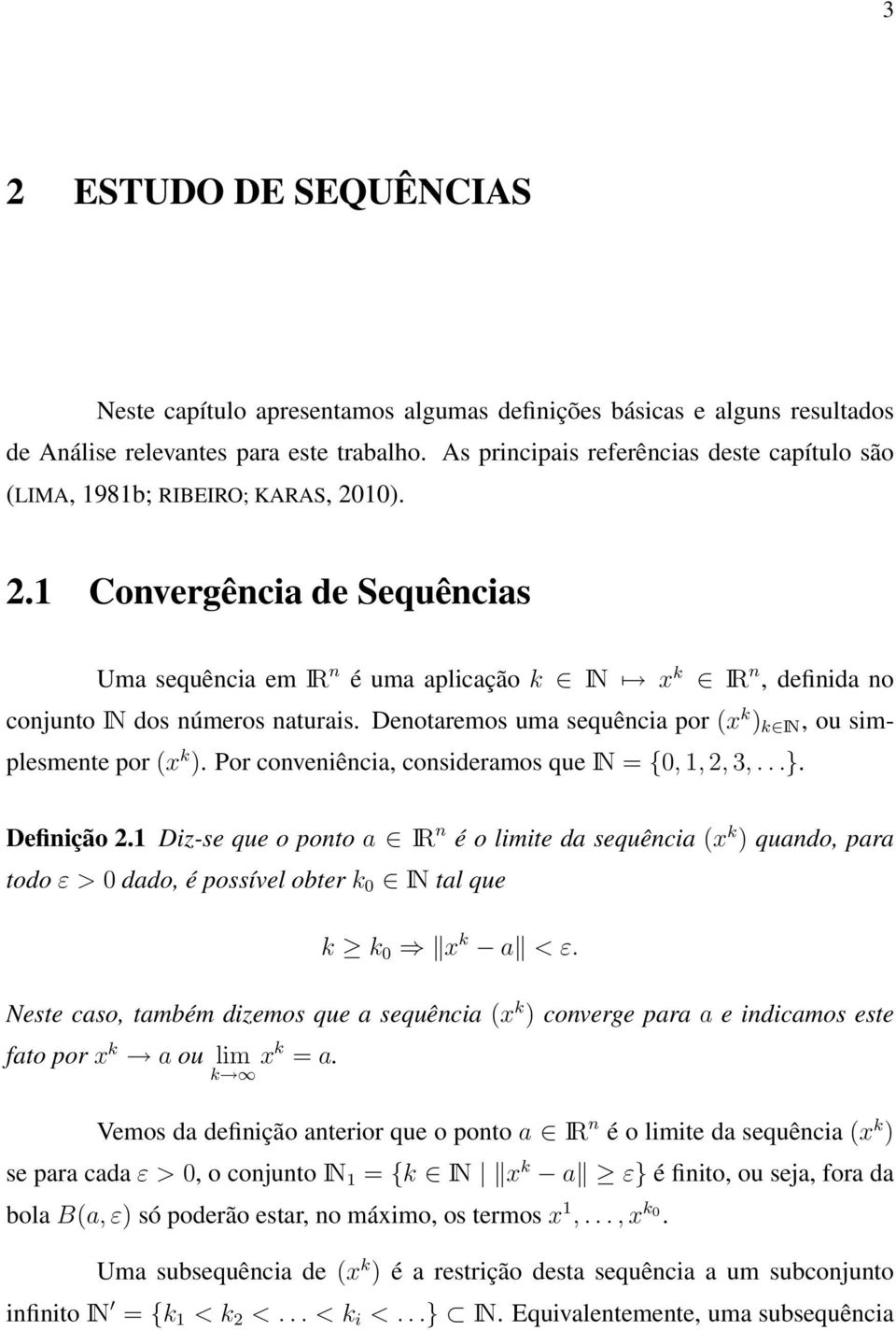 10). 2.1 Convergência de Sequências Uma sequência em IR n é uma aplicação k IN x k IR n, definida no conjunto IN dos números naturais.