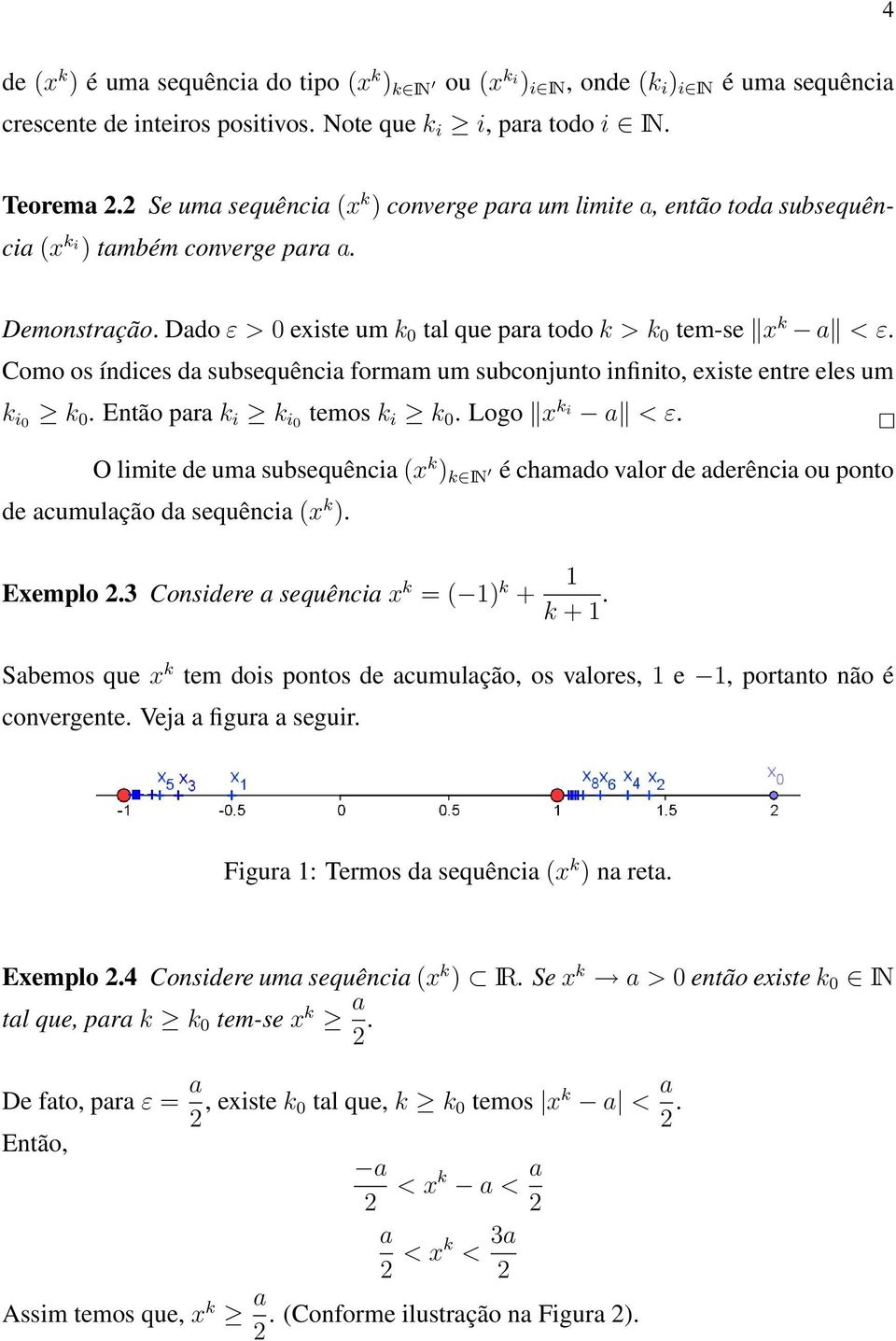 Como os índices da subsequência formam um subconjunto infinito, existe entre eles um k i0 k 0. Então para k i k i0 temos k i k 0. Logo x k i a < ε.