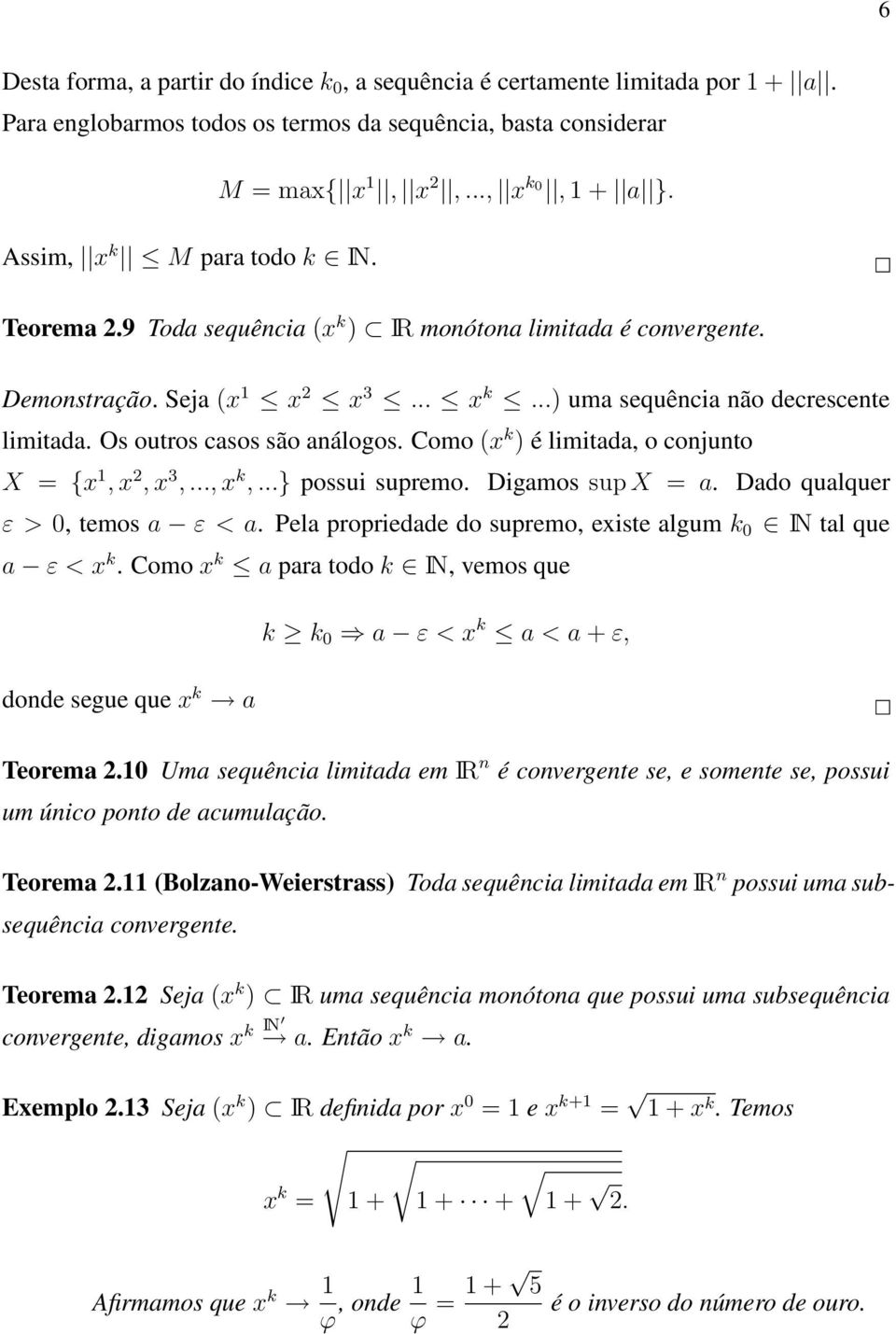 Os outros casos são análogos. Como (x k ) é limitada, o conjunto X = {x 1, x 2, x 3,..., x k,...} possui supremo. Digamos sup X = a. Dado qualquer ε > 0, temos a ε < a.