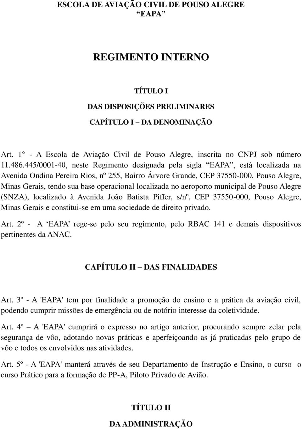 445/0001-40, neste Regimento designada pela sigla EAPA, está localizada na Avenida Ondina Pereira Rios, nº 255, Bairro Árvore Grande, CEP 37550-000, Pouso Alegre, Minas Gerais, tendo sua base