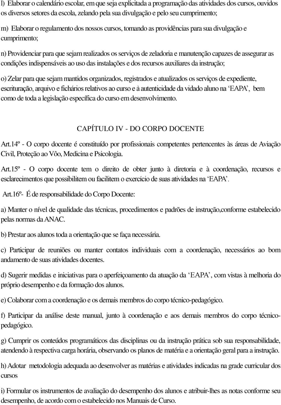 assegurar as condições indispensáveis ao uso das instalações e dos recursos auxiliares da instrução; o) Zelar para que sejam mantidos organizados, registrados e atualizados os serviços de expediente,