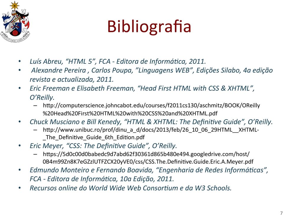 edu/courses/f2011cs130/aschmitz/book/oreilly %20Head%20First%20HTML%20with%20CSS%20and%20XHTML.pdf Chuck Musciano e Bill Kenedy, HTML & XHTML: The DefiniAve Guide, O Reilly. hmp://www.unibuc.