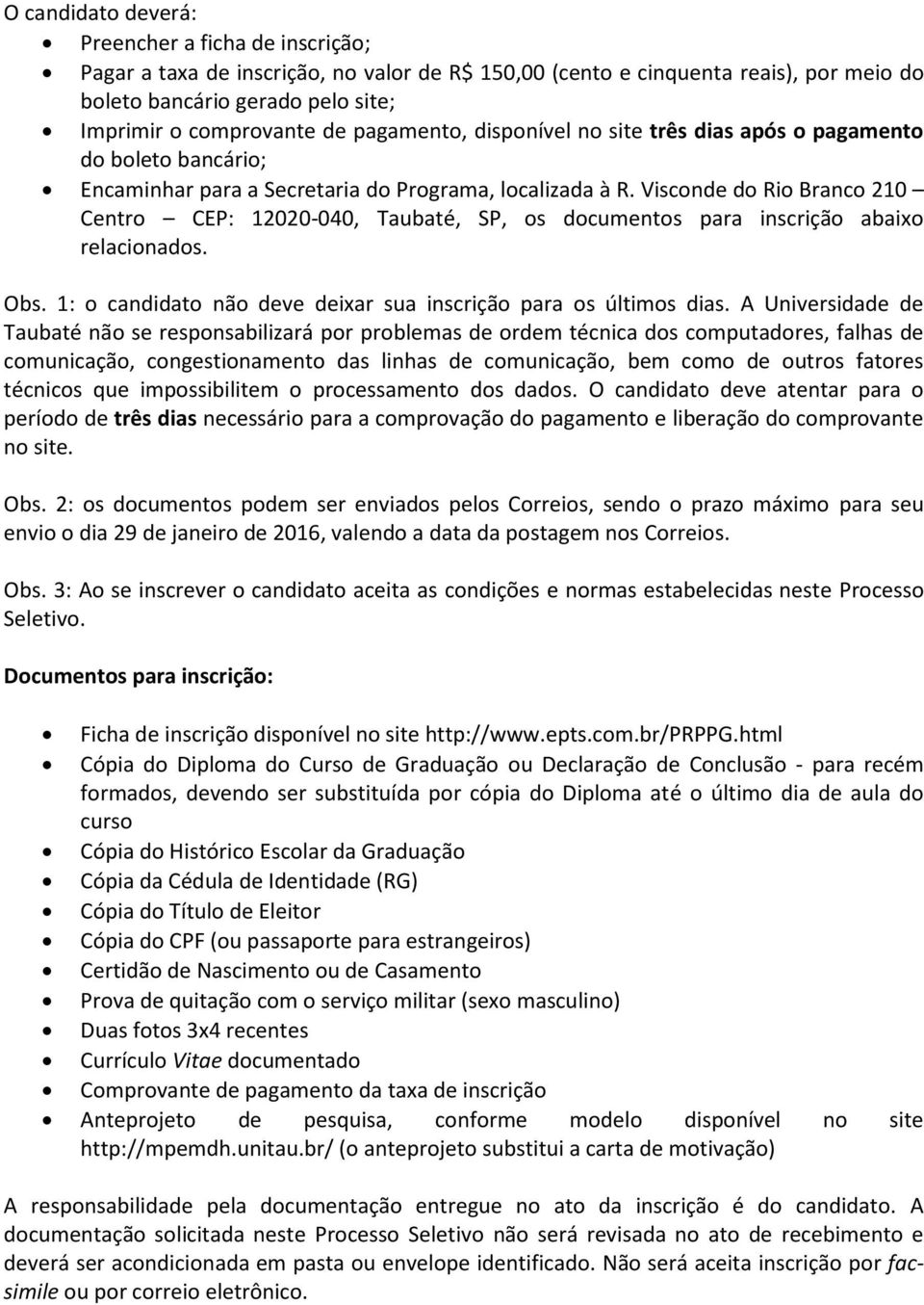 Visconde do Rio Branco 210 Centro CEP: 12020-040, Taubaté, SP, os documentos para inscrição abaixo relacionados. Obs. 1: o candidato não deve deixar sua inscrição para os últimos dias.