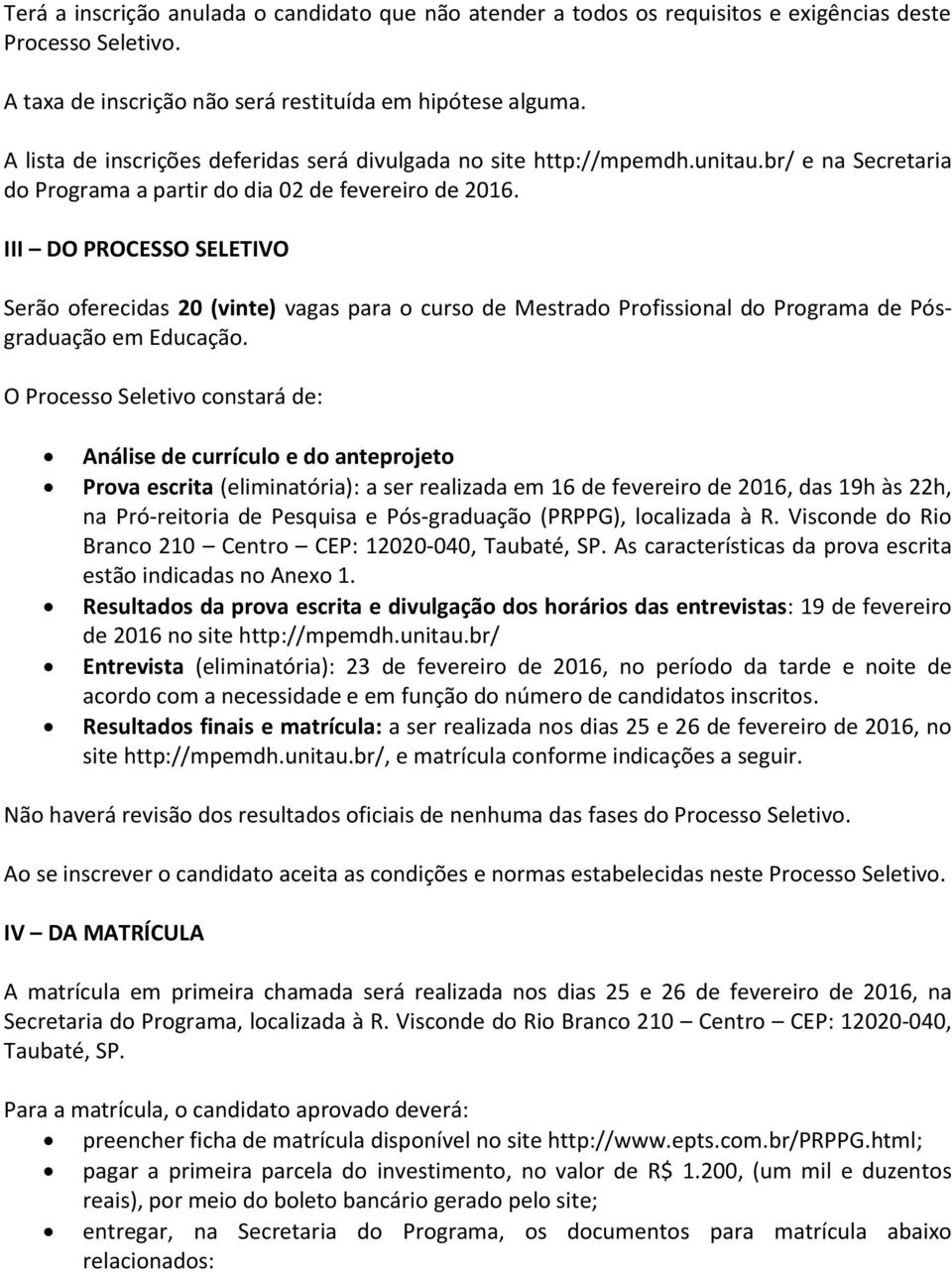 III DO PROCESSO SELETIVO Serão oferecidas 20 (vinte) vagas para o curso de Mestrado Profissional do Programa de Pósgraduação em Educação.