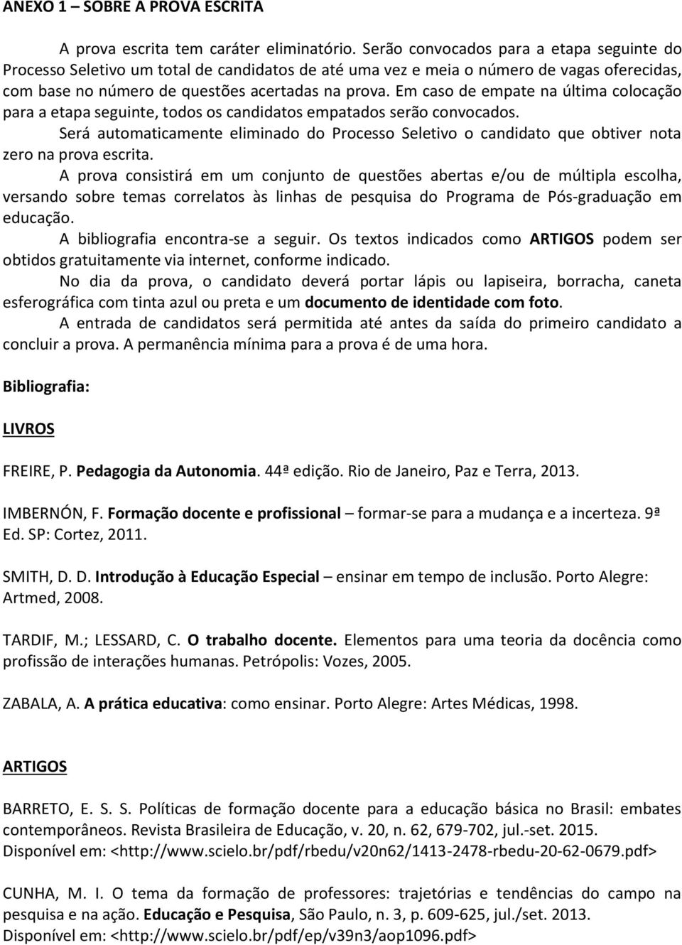 Em caso de empate na última colocação para a etapa seguinte, todos os candidatos empatados serão convocados.