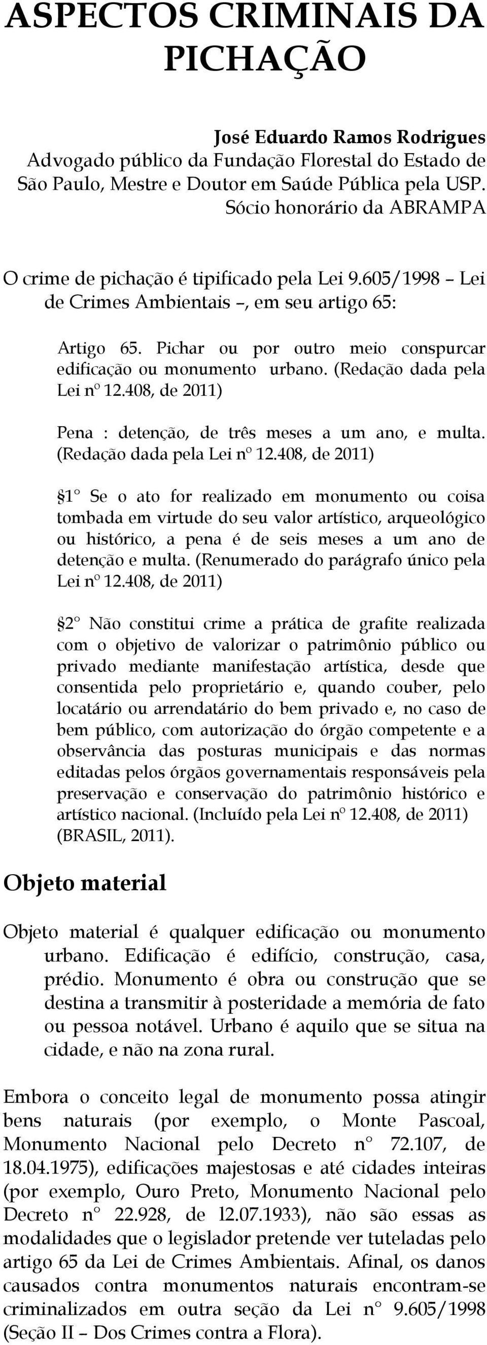 Pichar ou por outro meio conspurcar edificação ou monumento urbano. (Redação dada pela Lei nº 12.