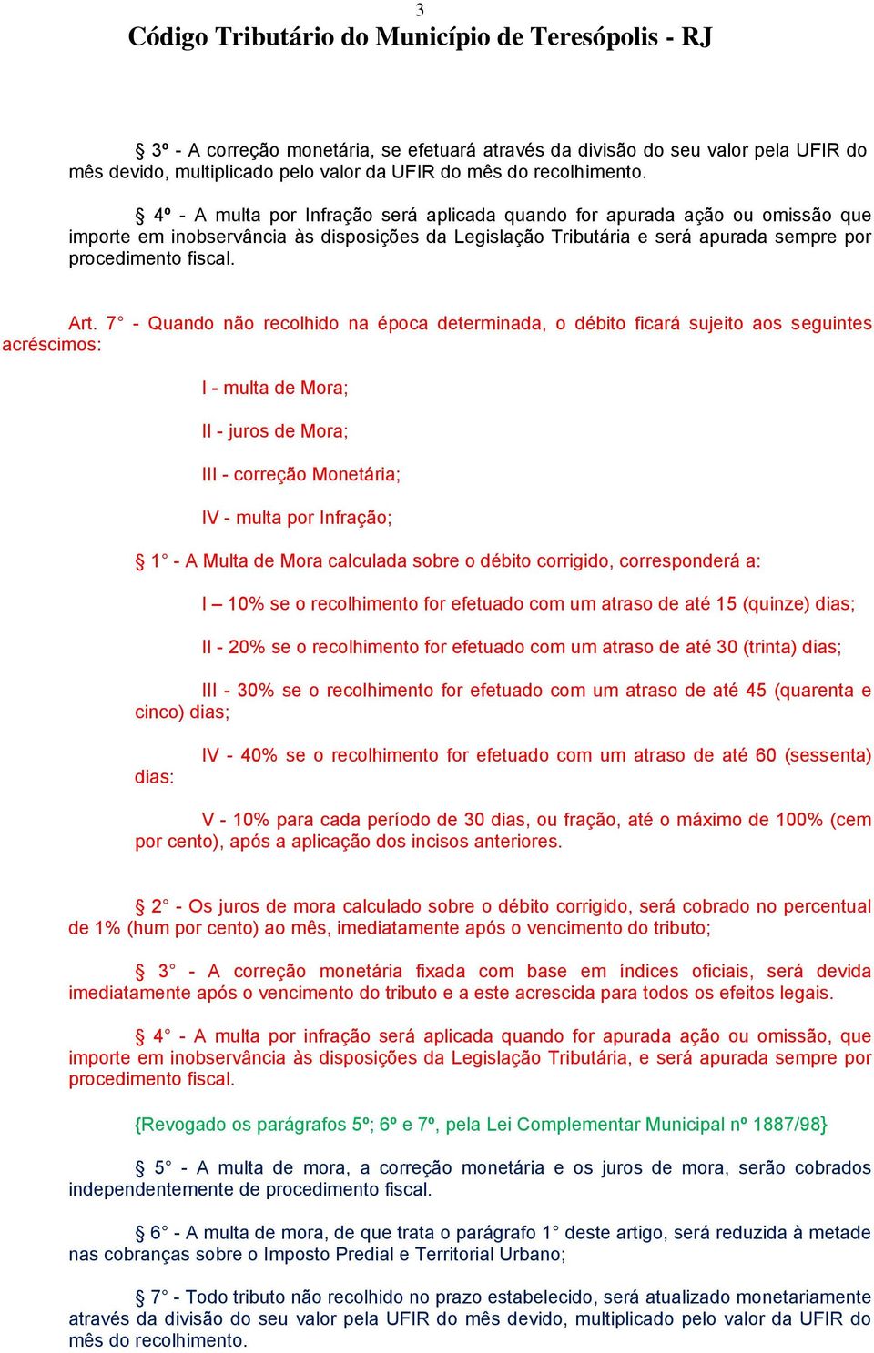 7 - Quando não recolhido na época determinada, o débito ficará sujeito aos seguintes acréscimos: I - multa de Mora; II - juros de Mora; III - correção Monetária; IV - multa por Infração; 1 - A Multa