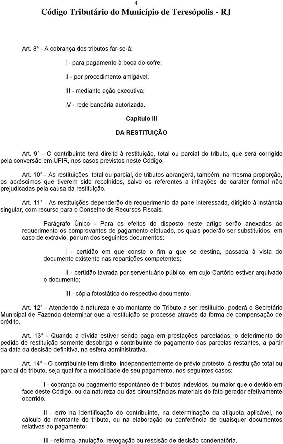 9 - O contribuinte terá direito à restituição, total ou parcial do tributo, que será corrigido pela conversão em UFIR, nos casos previstos neste Código. Art.