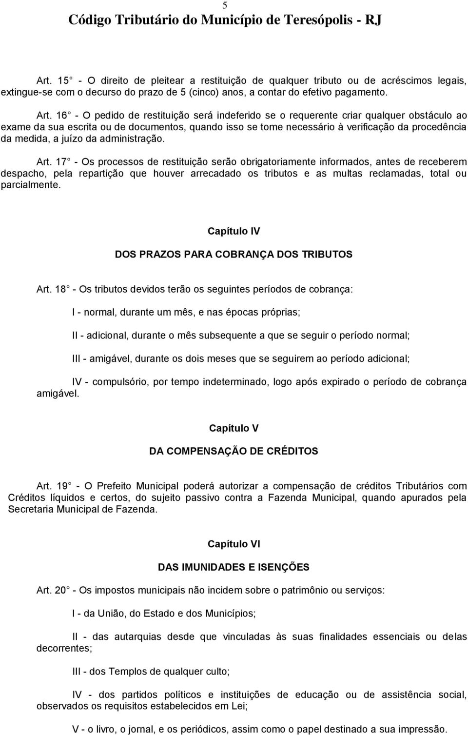 16 - O pedido de restituição será indeferido se o requerente criar qualquer obstáculo ao exame da sua escrita ou de documentos, quando isso se tome necessário à verificação da procedência da medida,