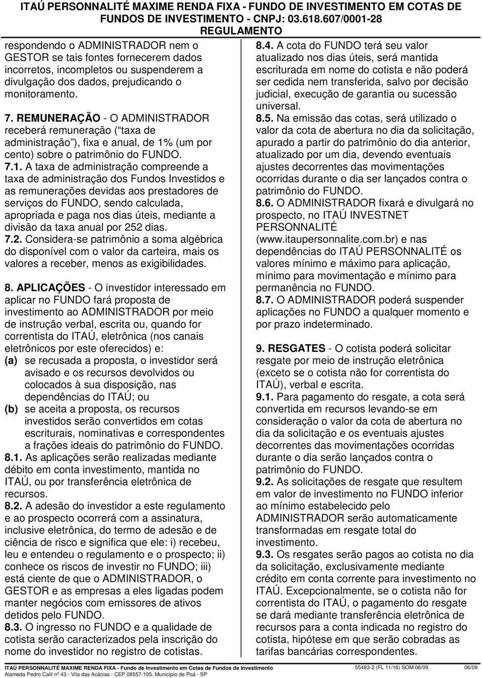 REMUNERAÇÃO - O ADMINISTRADOR receberá remuneração ( taxa de administração ), fixa e anual, de 1%