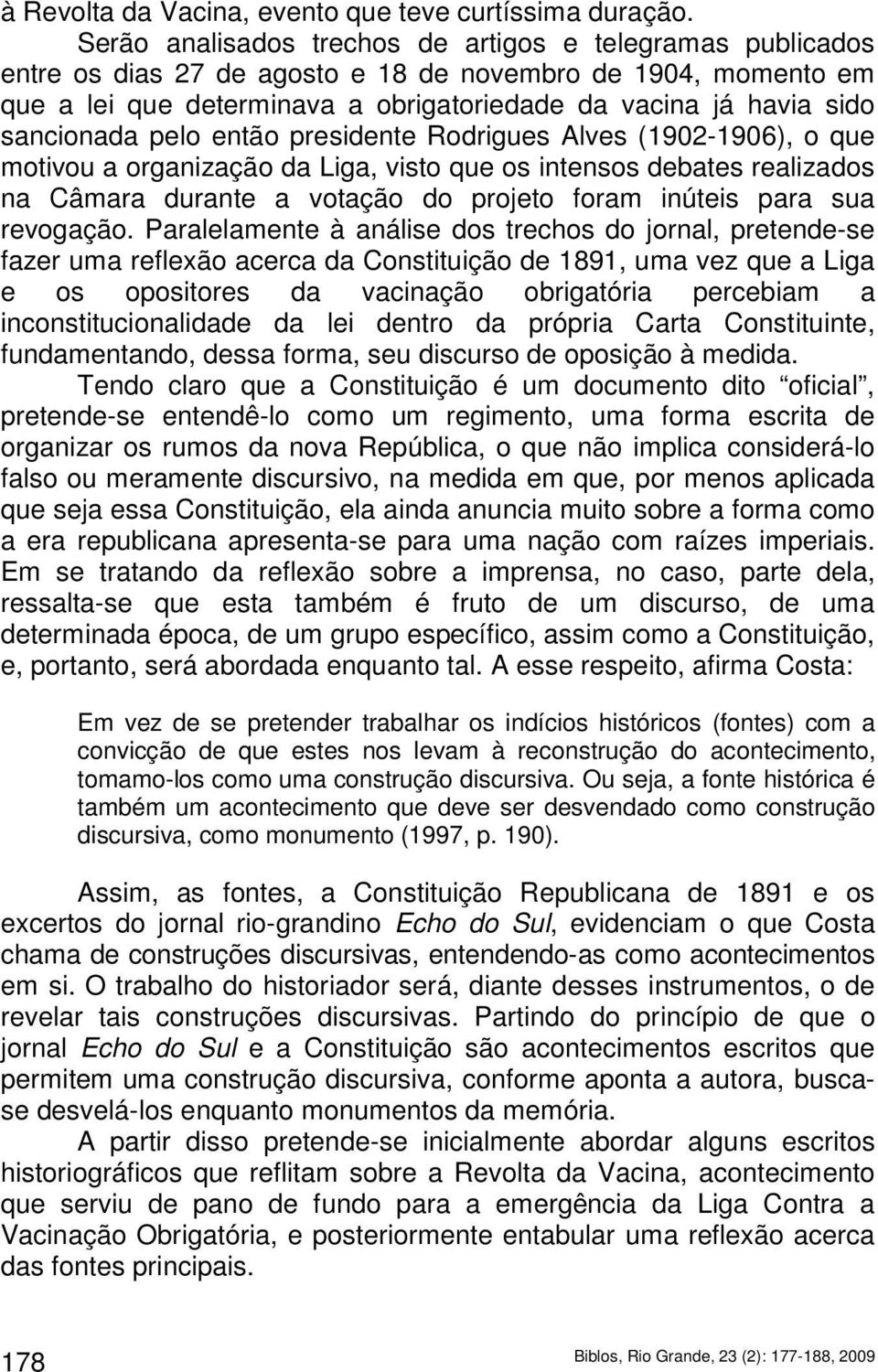 sancionada pelo então presidente Rodrigues Alves (1902-1906), o que motivou a organização da Liga, visto que os intensos debates realizados na Câmara durante a votação do projeto foram inúteis para