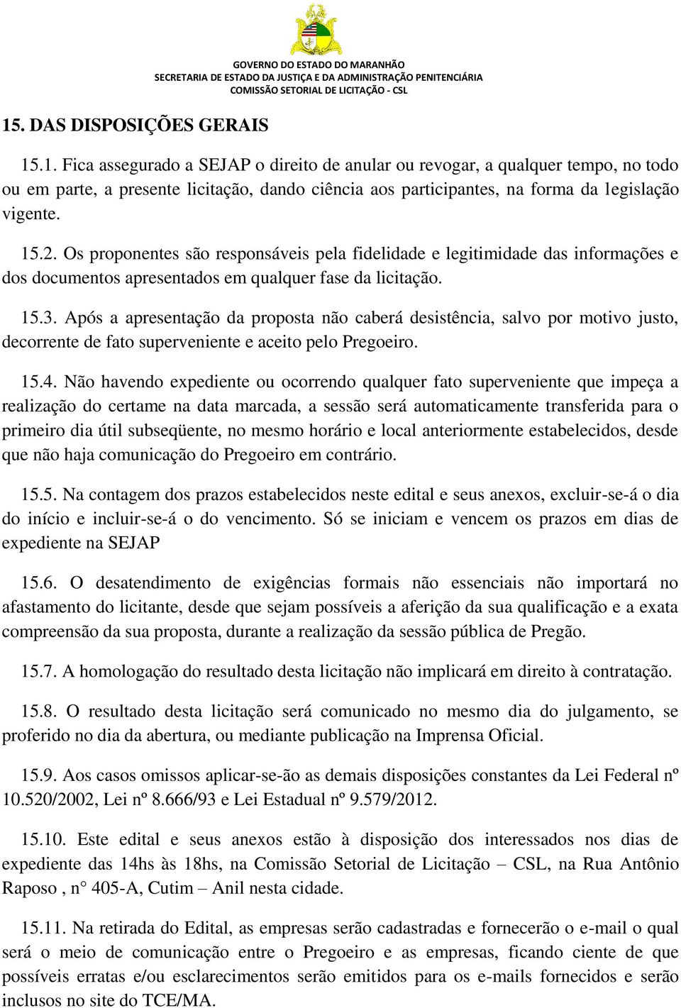 Após a apresentação da proposta não caberá desistência, salvo por motivo justo, decorrente de fato superveniente e aceito pelo Pregoeiro. 15.4.