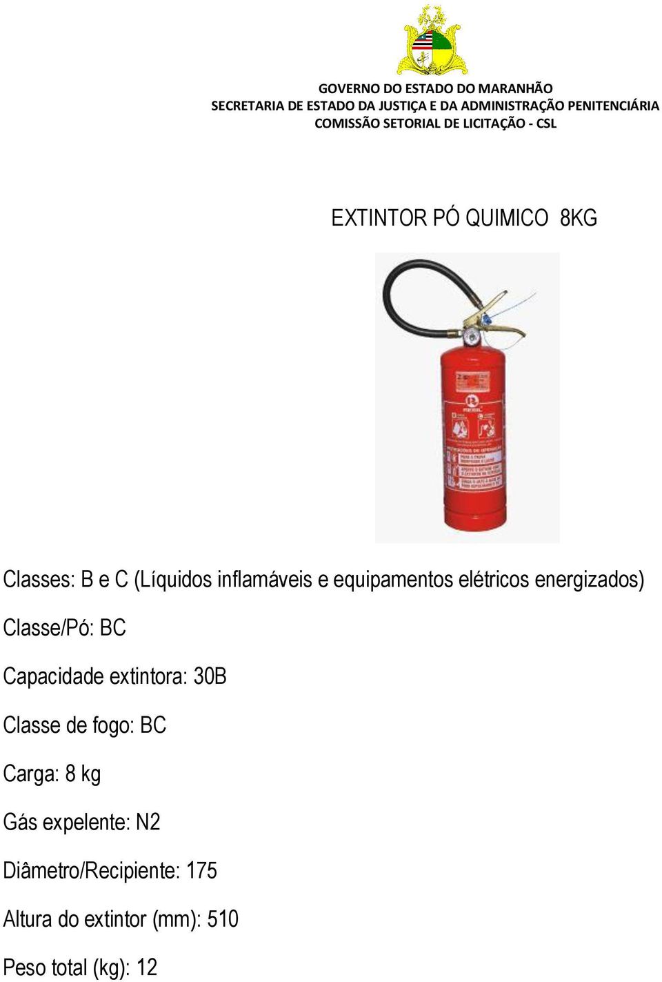 extintora: 30B Classe de fogo: BC Carga: 8 kg Gás expelente: N2