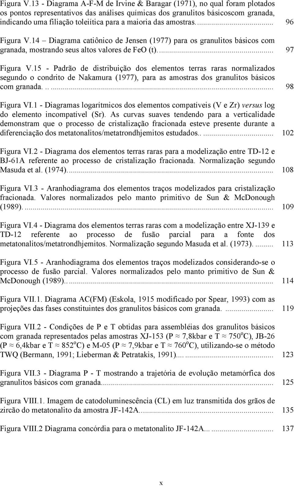 maioria das amostras... 96 14 Diagrama catiônico de Jensen (1977) para os granulitos básicos com granada, mostrando seus altos valores de FeO (t).