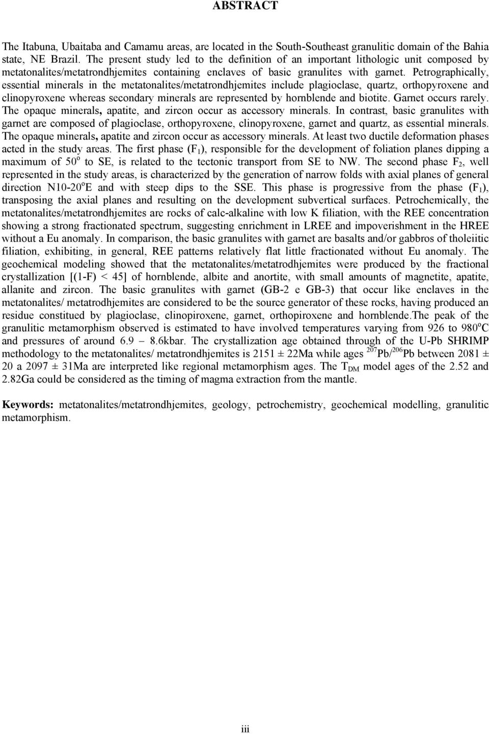 Petrographically, essential minerals in the metatonalites/metatrondhjemites include plagioclase, quartz, orthopyroxene and clinopyroxene whereas secondary minerals are represented by hornblende and