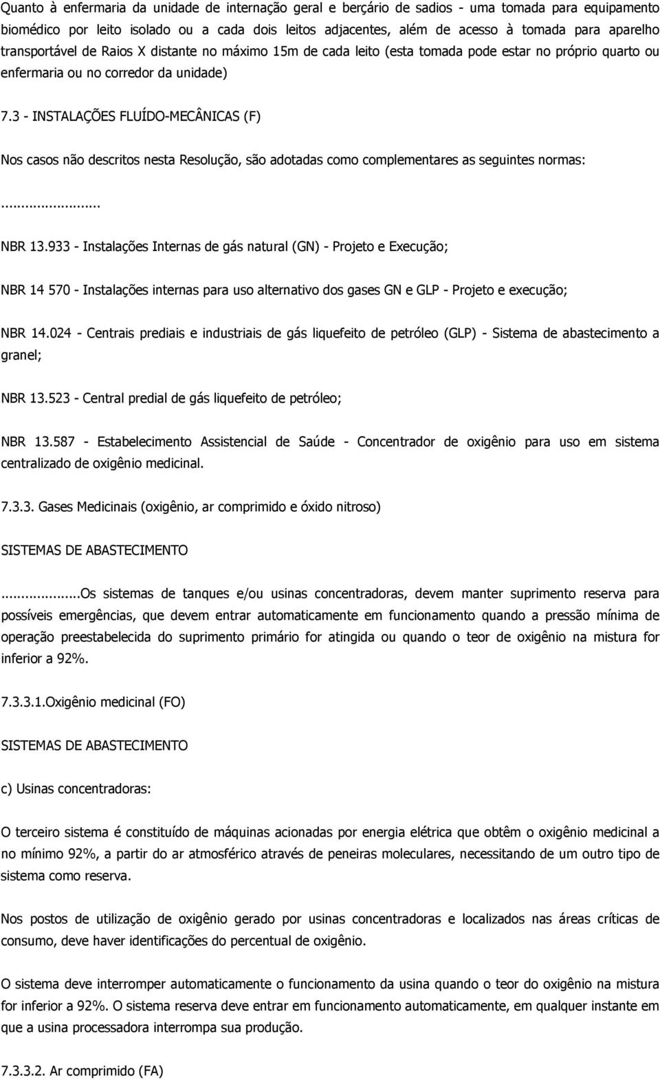 3 - INSTALAÇÕES FLUÍDO-MECÂNICAS (F) Nos casos não descritos nesta Resolução, são adotadas como complementares as seguintes normas:... NBR 13.