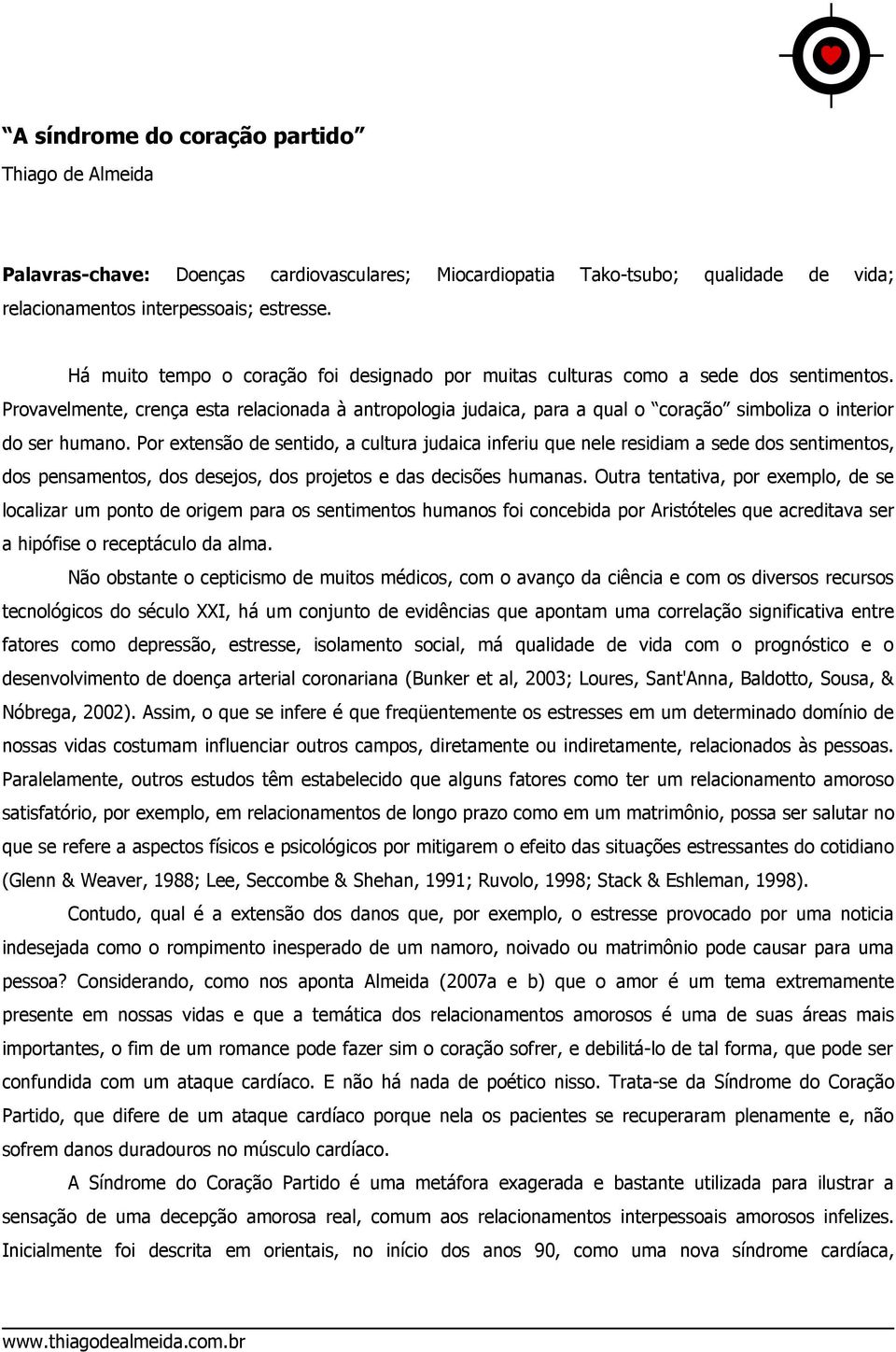 Provavelmente, crença esta relacionada à antropologia judaica, para a qual o coração simboliza o interior do ser humano.