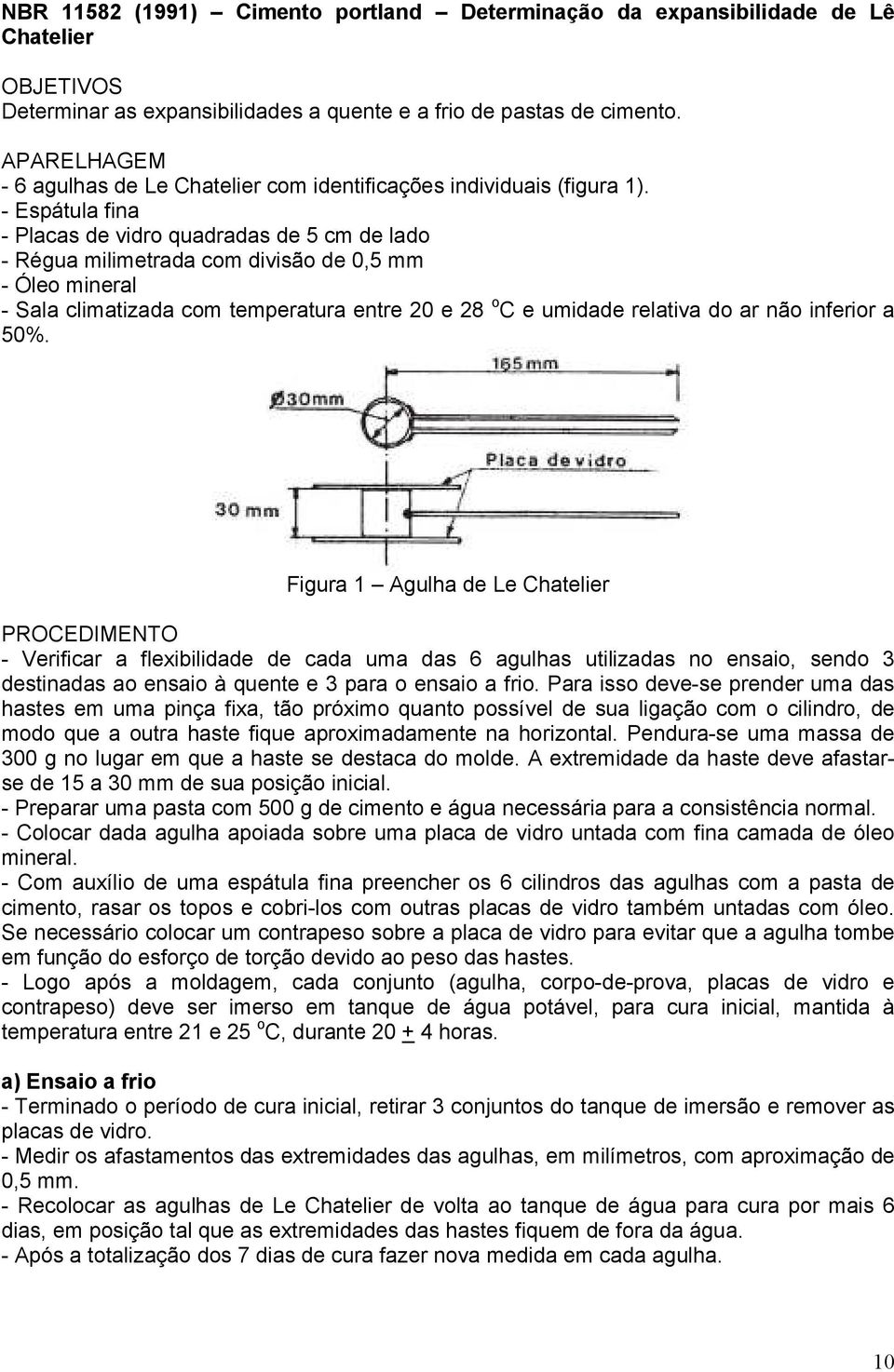 - Espátula fina - Placas de vidro quadradas de 5 cm de lado - Régua milimetrada com divisão de 0,5 mm - Óleo mineral - Sala climatizada com temperatura entre 20 e 28 o C e umidade relativa do ar não