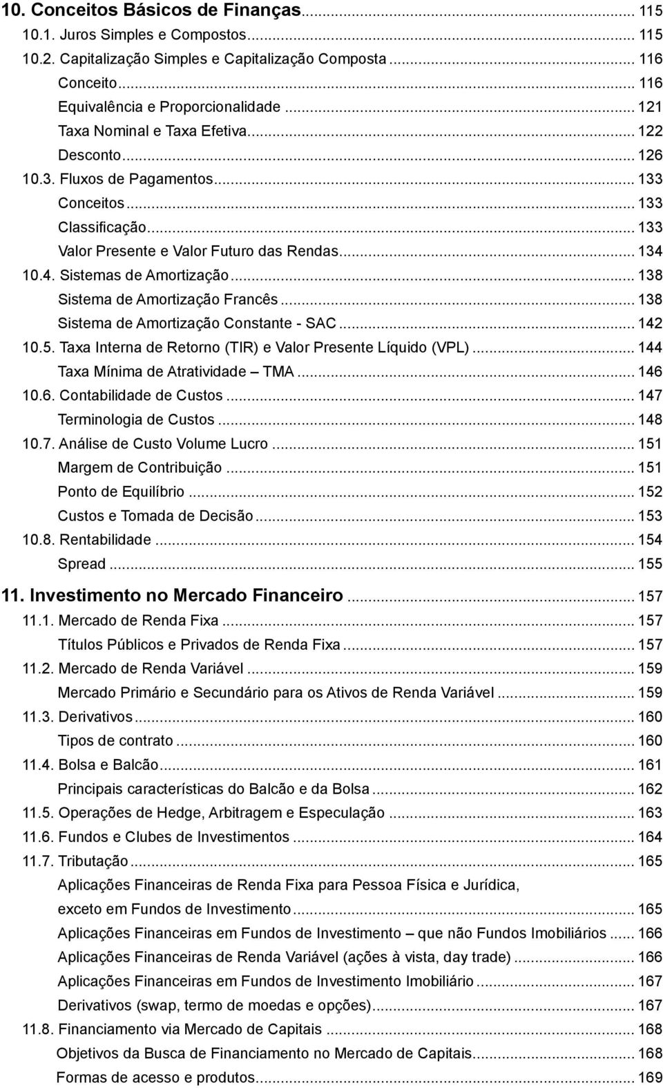 10.4. Sistemas de Amortização... 138 Sistema de Amortização Francês... 138 Sistema de Amortização Constante - SAC... 142 10.5. Taxa Interna de Retorno (TIR) e Valor Presente Líquido (VPL).