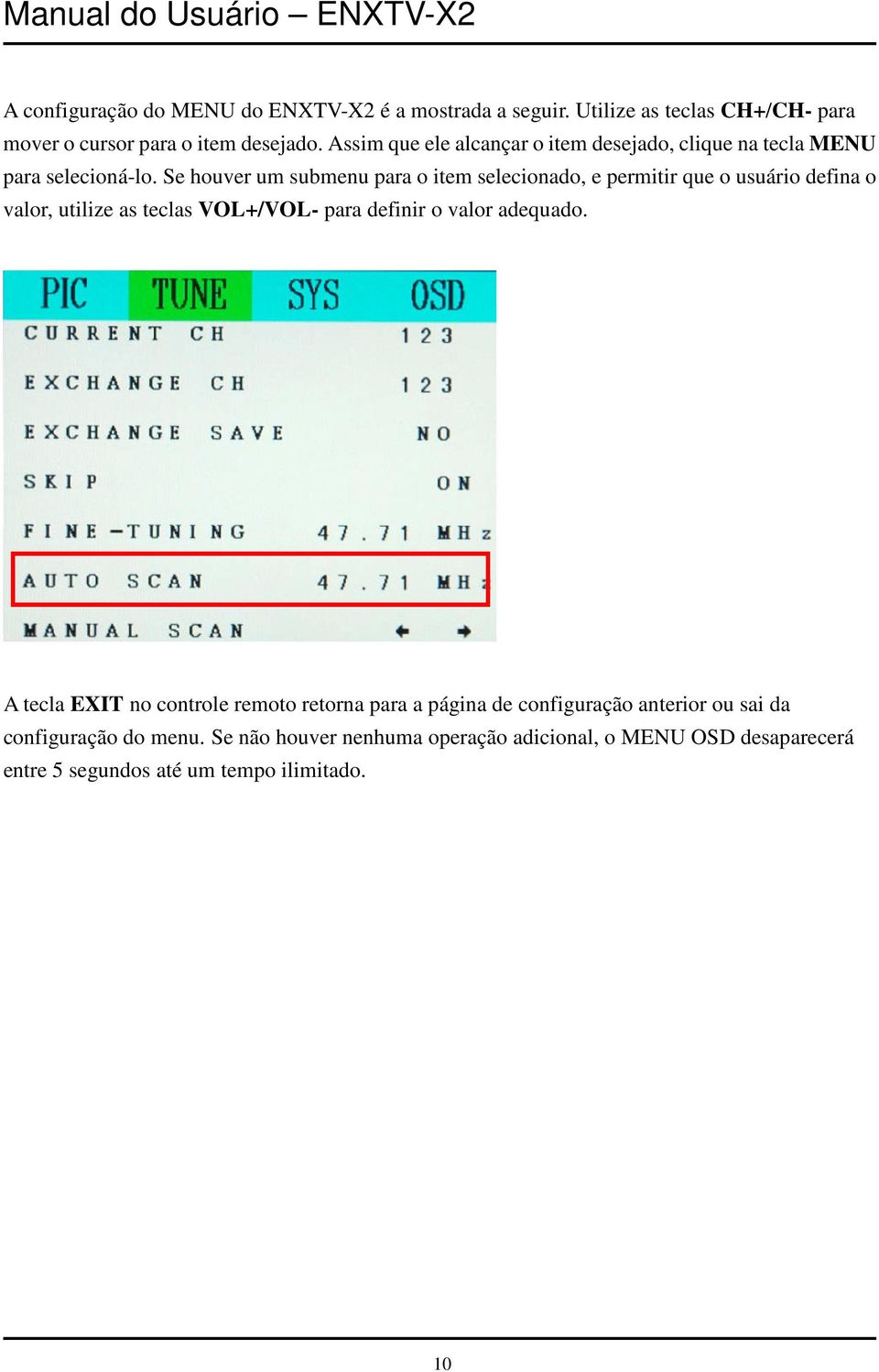 Se houver um submenu para o item selecionado, e permitir que o usuário defina o valor, utilize as teclas VOL+/VOL- para definir o valor