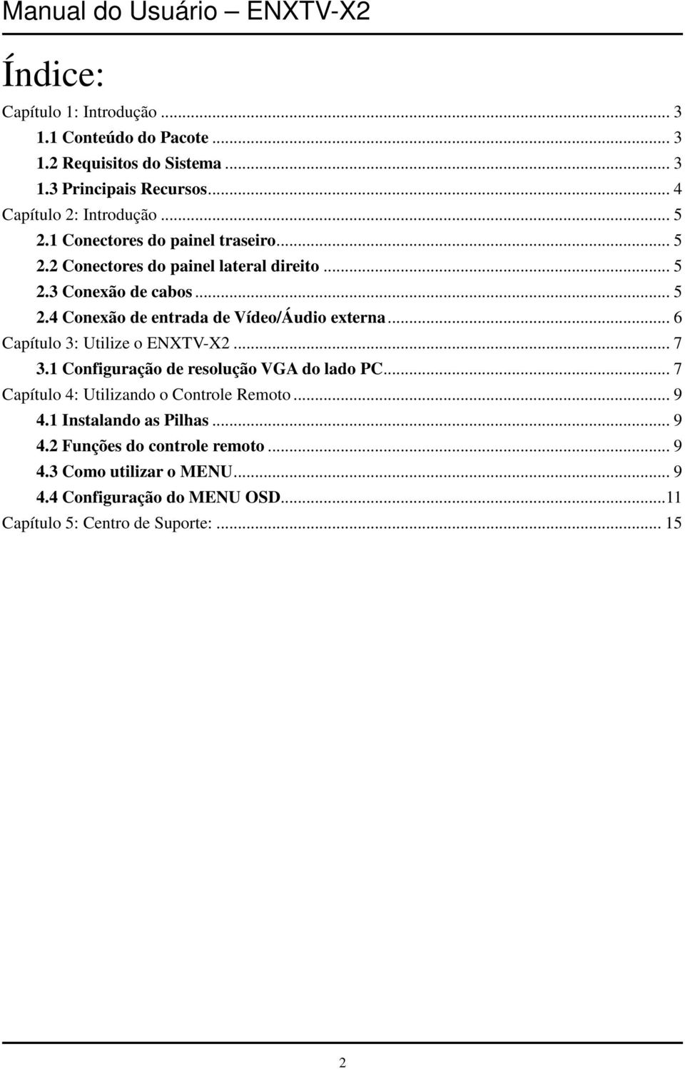 .. 6 Capítulo 3: Utilize o ENXTV-X2... 7 3.1 Configuração de resolução VGA do lado PC... 7 Capítulo 4: Utilizando o Controle Remoto... 9 4.