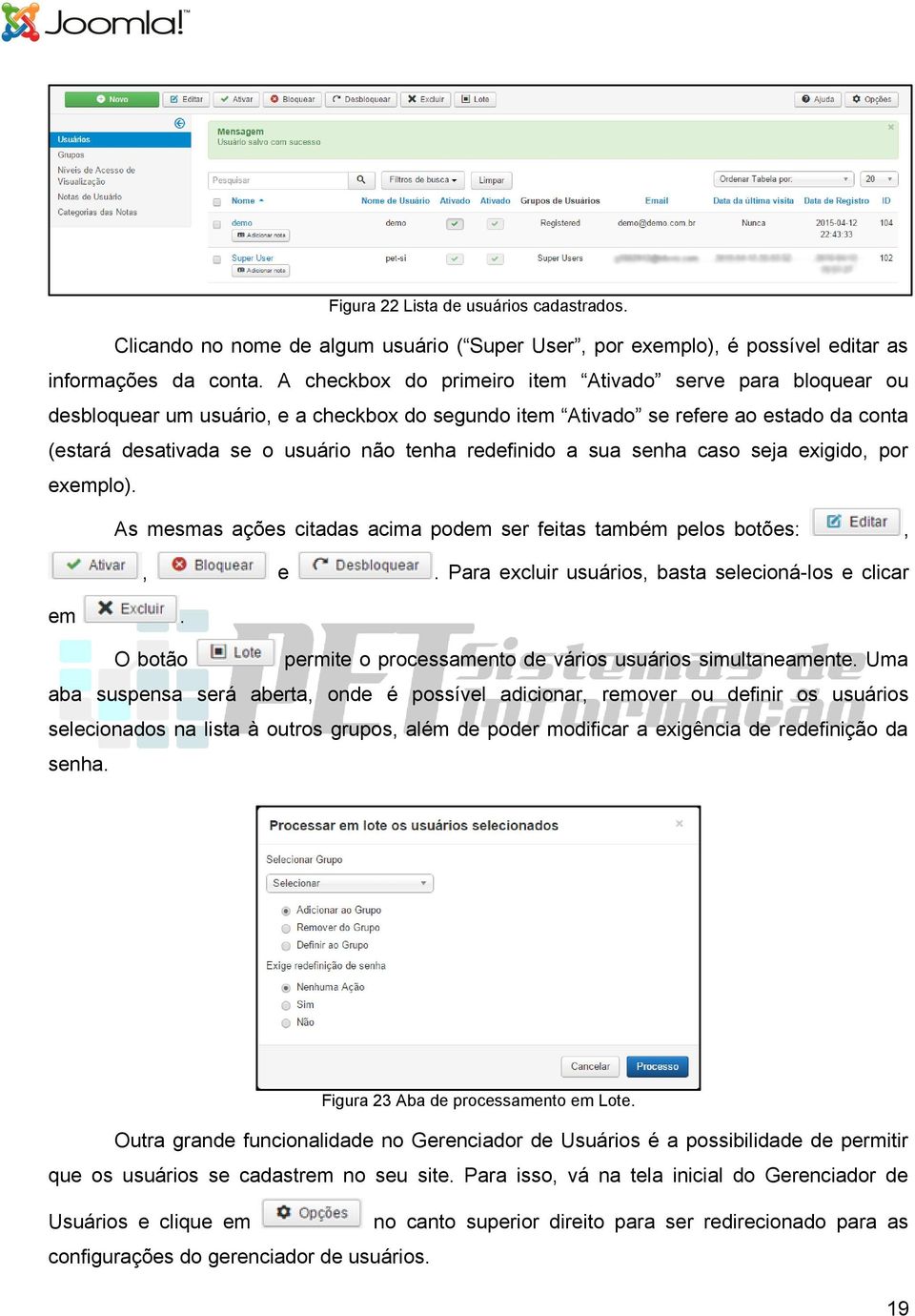 redefinido a sua senha caso seja exigido, por exemplo). As mesmas ações citadas acima podem ser feitas também pelos botões:,, e. Para excluir usuários, basta selecioná-los e clicar em.