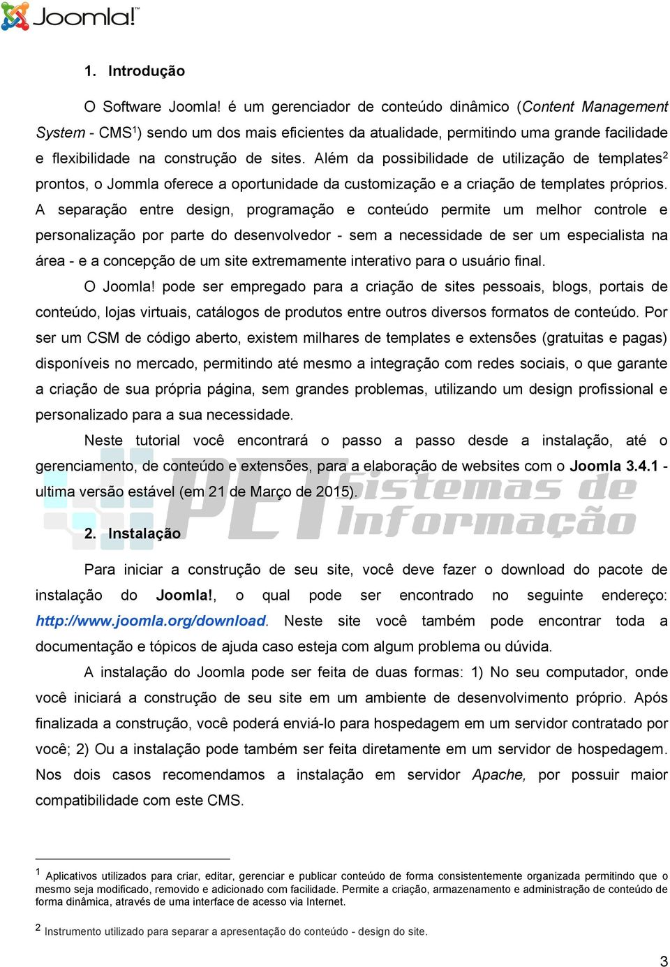 Além da possibilidade de utilização de templates 2 prontos, o Jommla oferece a oportunidade da customização e a criação de templates próprios.