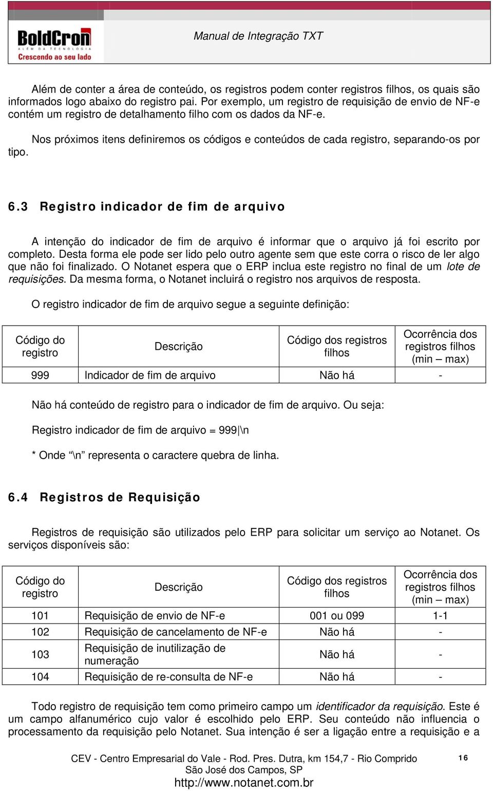 Nos próximos itens definiremos os códigos e conteúdos de cada registro, separando-os por tipo. 6.