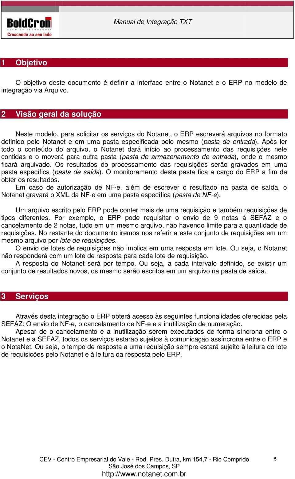 Após ler todo o conteúdo do arquivo, o Notanet dará início ao processamento das requisições nele contidas e o moverá para outra pasta (pasta de armazenamento de entrada), onde o mesmo ficará