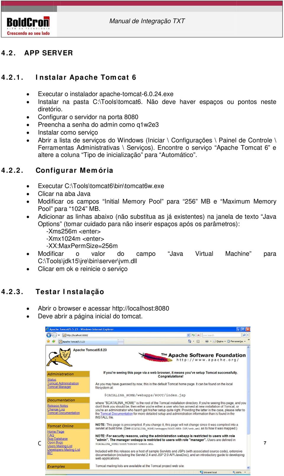 Administrativas \ Serviços). Encontre o serviço Apache Tomcat 6 e altere a coluna Tipo de inicialização para Automático. 4.2.2. Configurar Memória Executar C:\Tools\tomcat6\bin\tomcat6w.